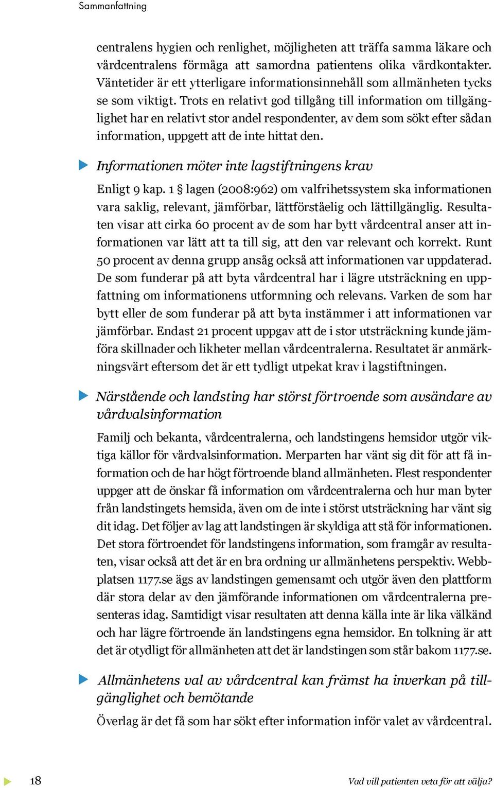 Trots en relativt god tillgång till information om tillgänglighet har en relativt stor andel respondenter, av dem som sökt efter sådan information, uppgett att de inte hittat den.