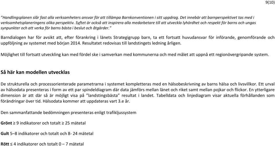 Barndialogen har för avsikt att, efter förankring i länets Strategigrupp barn, ta ett fortsatt huvudansvar för införande, genomförande och uppföljning av systemet med början 2014.