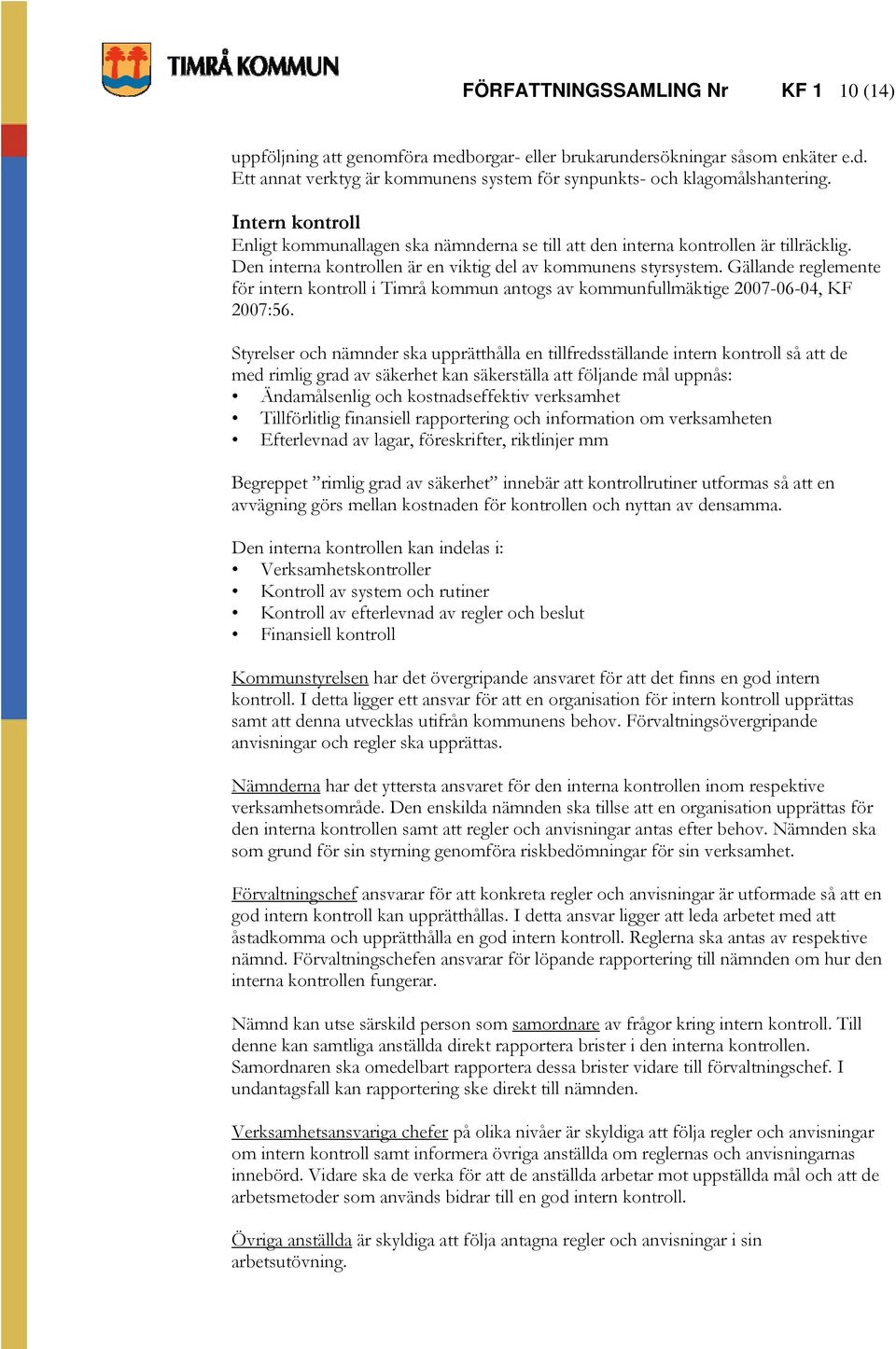 Gällande reglemente för intern kontroll i Timrå kommun antogs av kommunfullmäktige 2007-06-04, KF 2007:56.