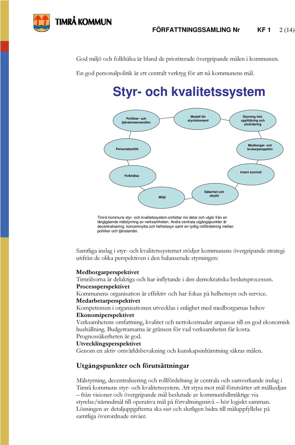 uppföljning och utvärdering Personalpolitik Medborgar- och brukarperspektiv Folkhälsa Intern kontroll Miljö Säkerhet och skydd Timrå kommuns styr- och kvalitetssystem omfattar nio delar och utgår