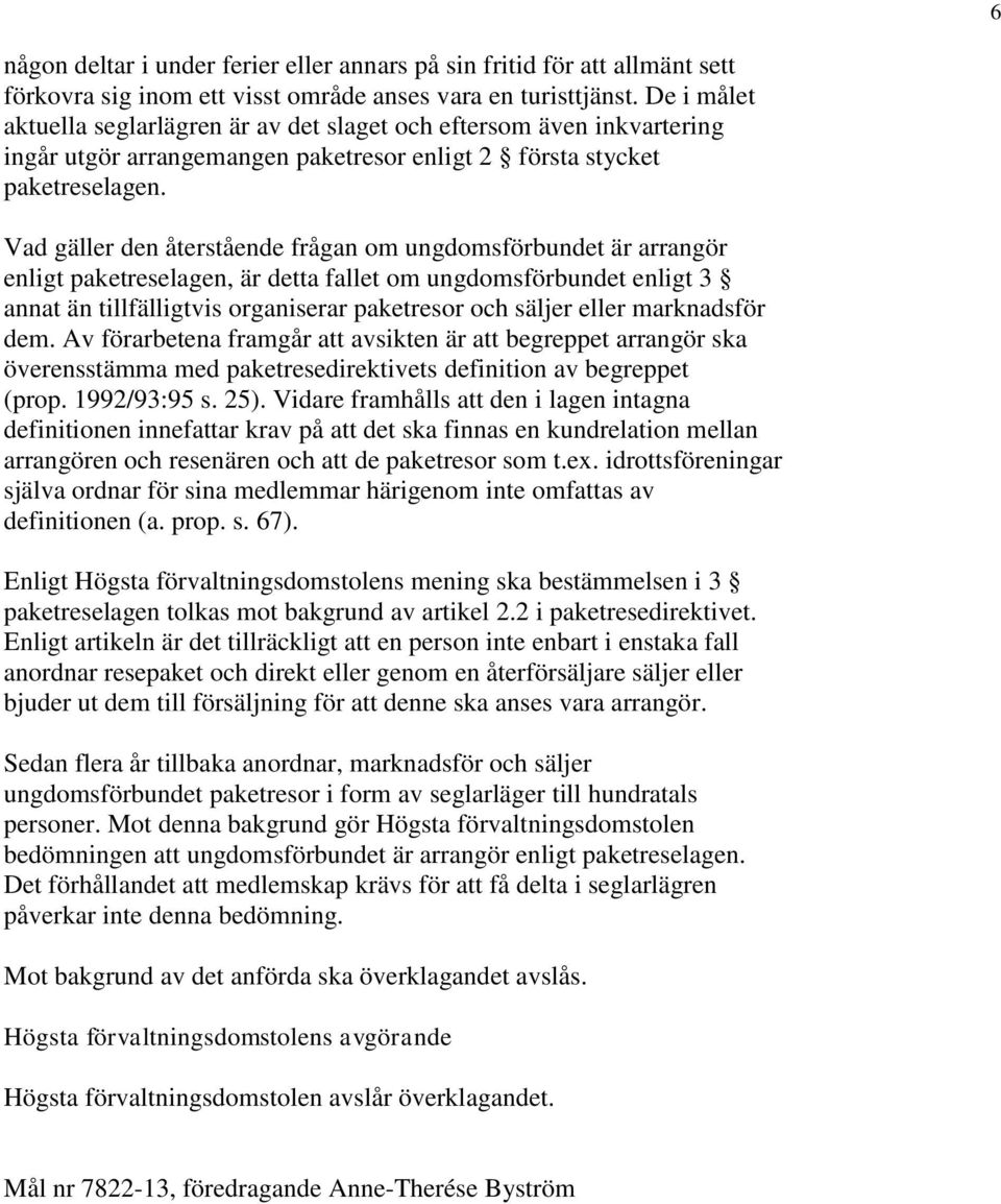 Vad gäller den återstående frågan om ungdomsförbundet är arrangör enligt paketreselagen, är detta fallet om ungdomsförbundet enligt 3 annat än tillfälligtvis organiserar paketresor och säljer eller