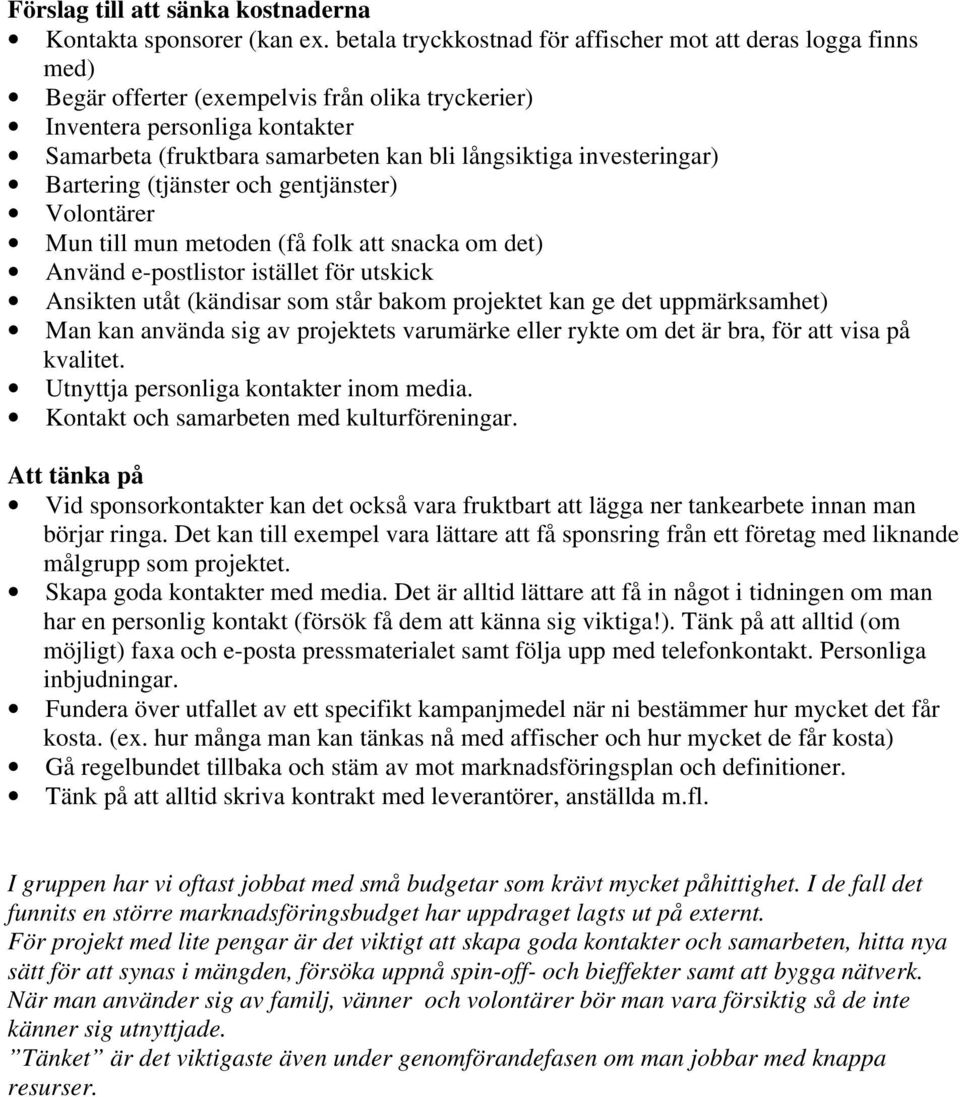 investeringar) Bartering (tjänster och gentjänster) Volontärer Mun till mun metoden (få folk att snacka om det) Använd e-postlistor istället för utskick Ansikten utåt (kändisar som står bakom