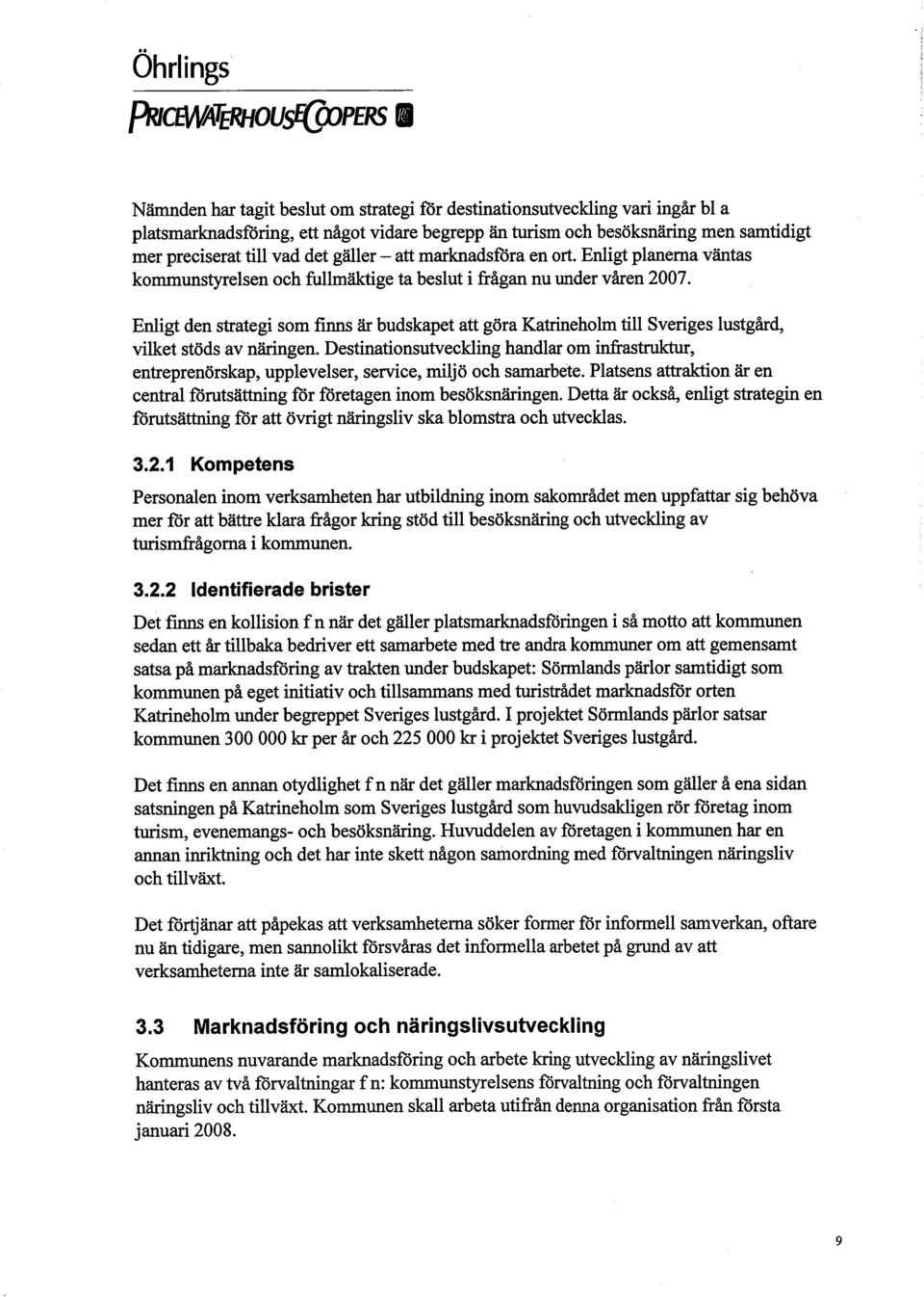 Enligt den strategi som flnns är budskapet att göra Katreholm til Sveriges lustgård, vilket stöds av närngen.