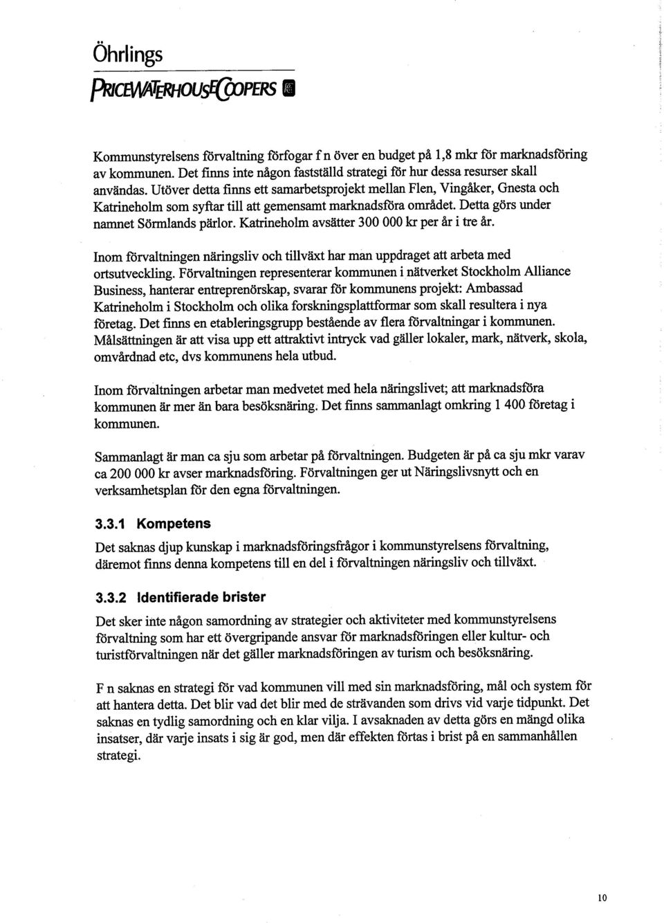 Utöver detta flnns ett samarbetsprojekt mellan Flen, Vingåker, Gnesta och Katnneholm som syftar til att gemensamt marknadsföra området. Detta görs under namet Sörmlands pärlor.