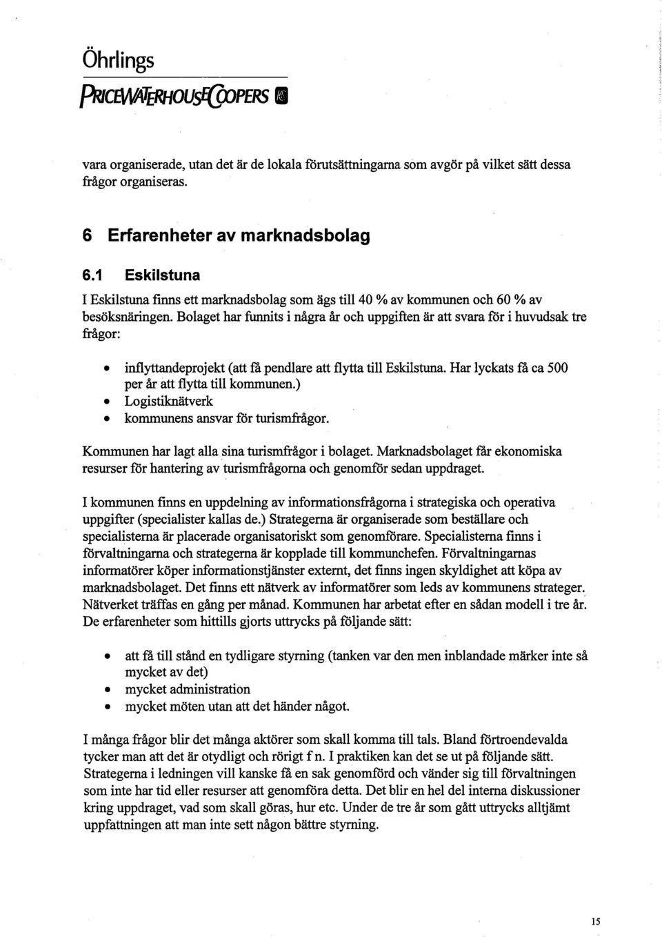 infytandeprojekt (att få pendlare att flyta til Eskilstua. Har lyckats få ea 500 per år att flyt til kommunen.). Logistikätverk. kommunens ansvar för tusmfrågor.