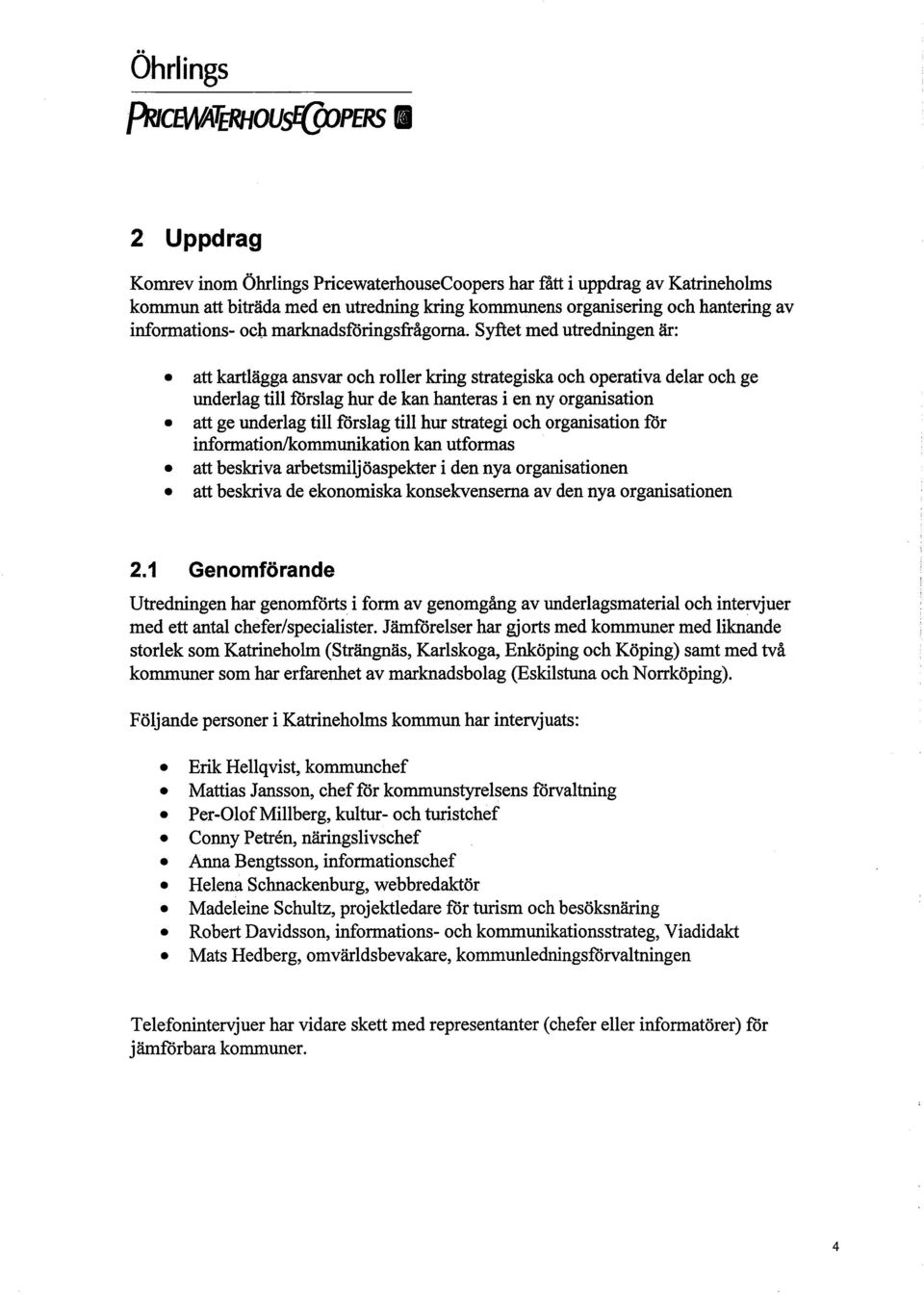 att karlägga ansvar oeh roller krg strategiska och operativa delar oeh ge underlag til förslag hur de kan hanteras i en ny organsation.