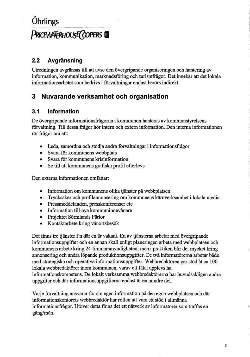 1 Information De övergripande inormationsfrågorna i kommunen hanterás av kommunstyelsens förvaltnig. Til dessa frågor hör intern oeh extern information. Den intema informationen rör frågor om att:.