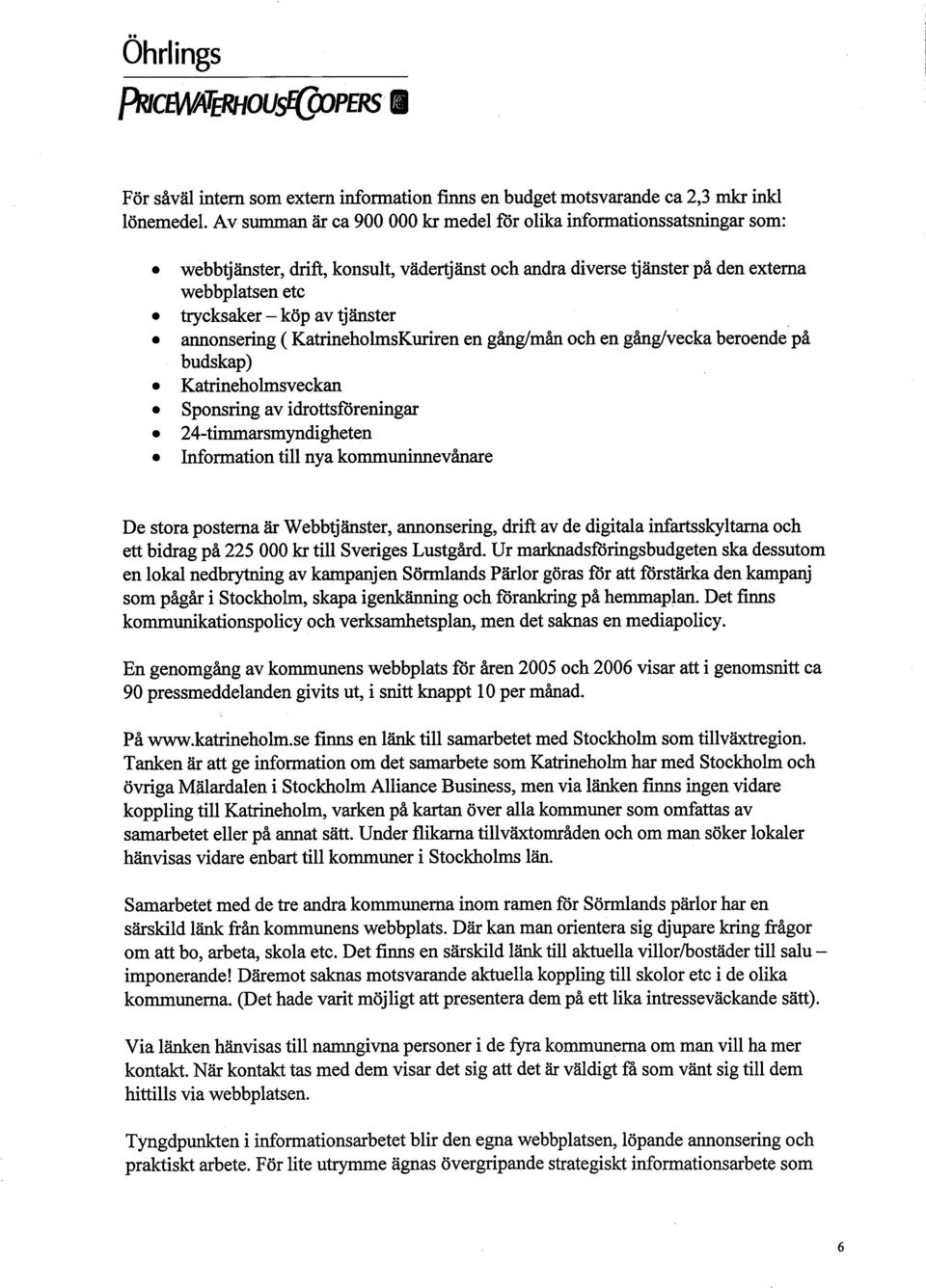 anonsering ( KatrineholmsKurren en gång/mån oeh en gång/veeka beroende på budskap). Katrneholmsveckan. Sponsring av idrottsföreningar. 24-timmarsmyndigheten.