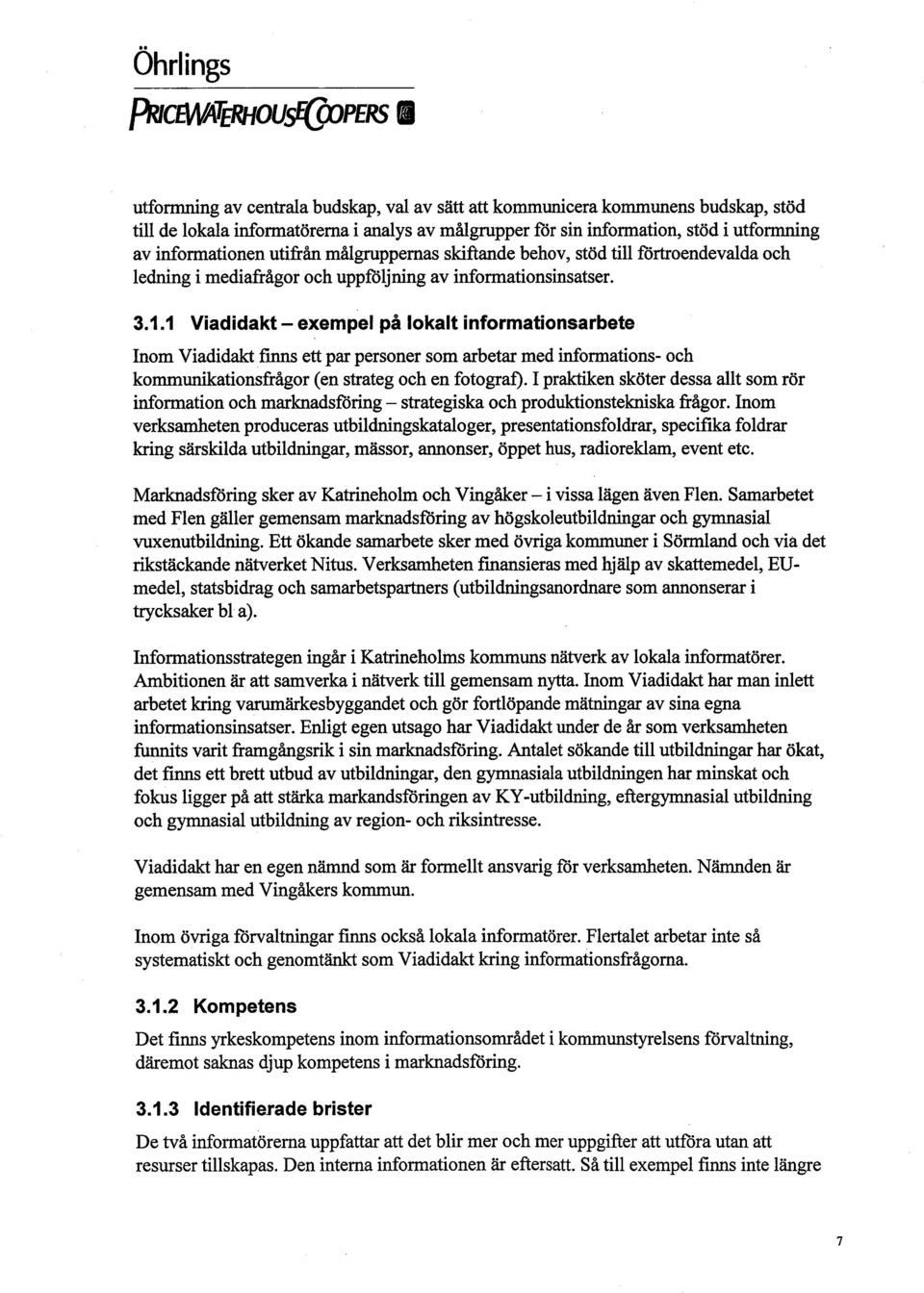 1 Viadidakt - exempel på lokalt informationsarbete Inom Viadidak fins ett par personer som arbetar med informations- oeh kommunationsfrågor (en strateg och en fotograf).