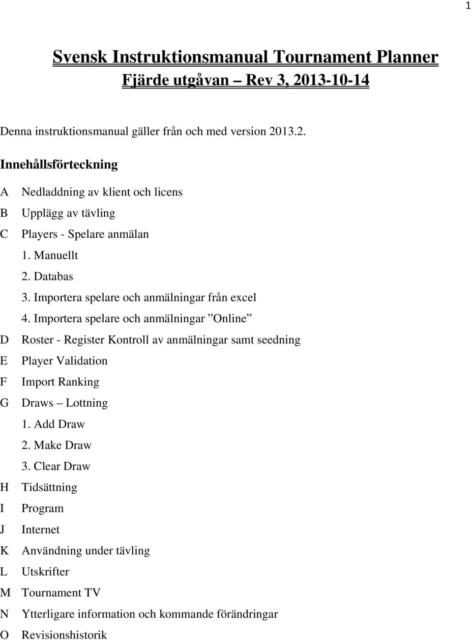 13.2. Innehållsförteckning A Nedladdning av klient och licens B Upplägg av tävling C Players - Spelare anmälan 1. Manuellt 2. Databas 3.