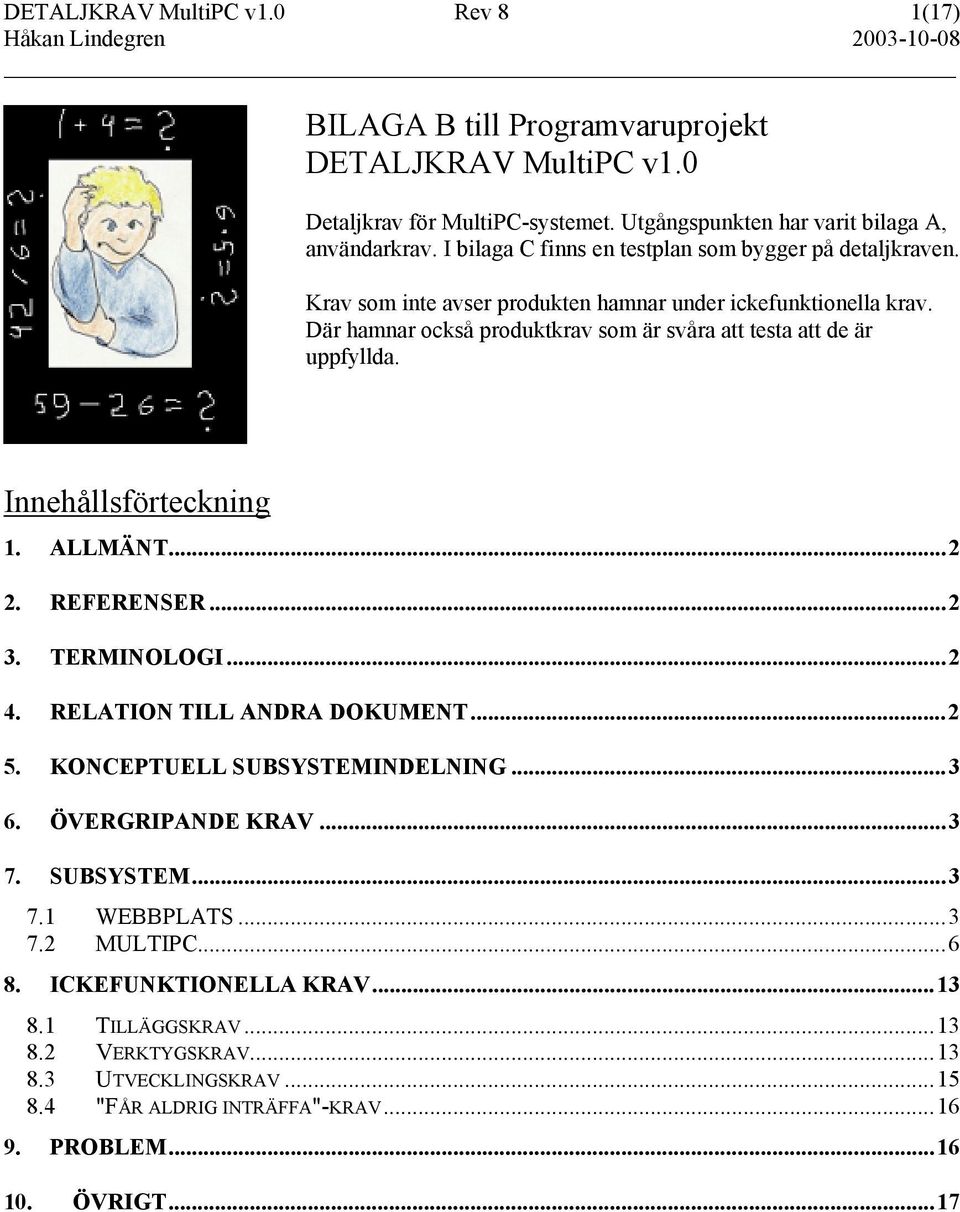 Där hamnar också produktkrav som är svåra att testa att de är uppfyllda. Innehållsförteckning 1. ALLMÄNT...2 2. REFERENSER...2 3. TERMINOLOGI...2 4. RELATION TILL ANDRA DOKUMENT...2 5.