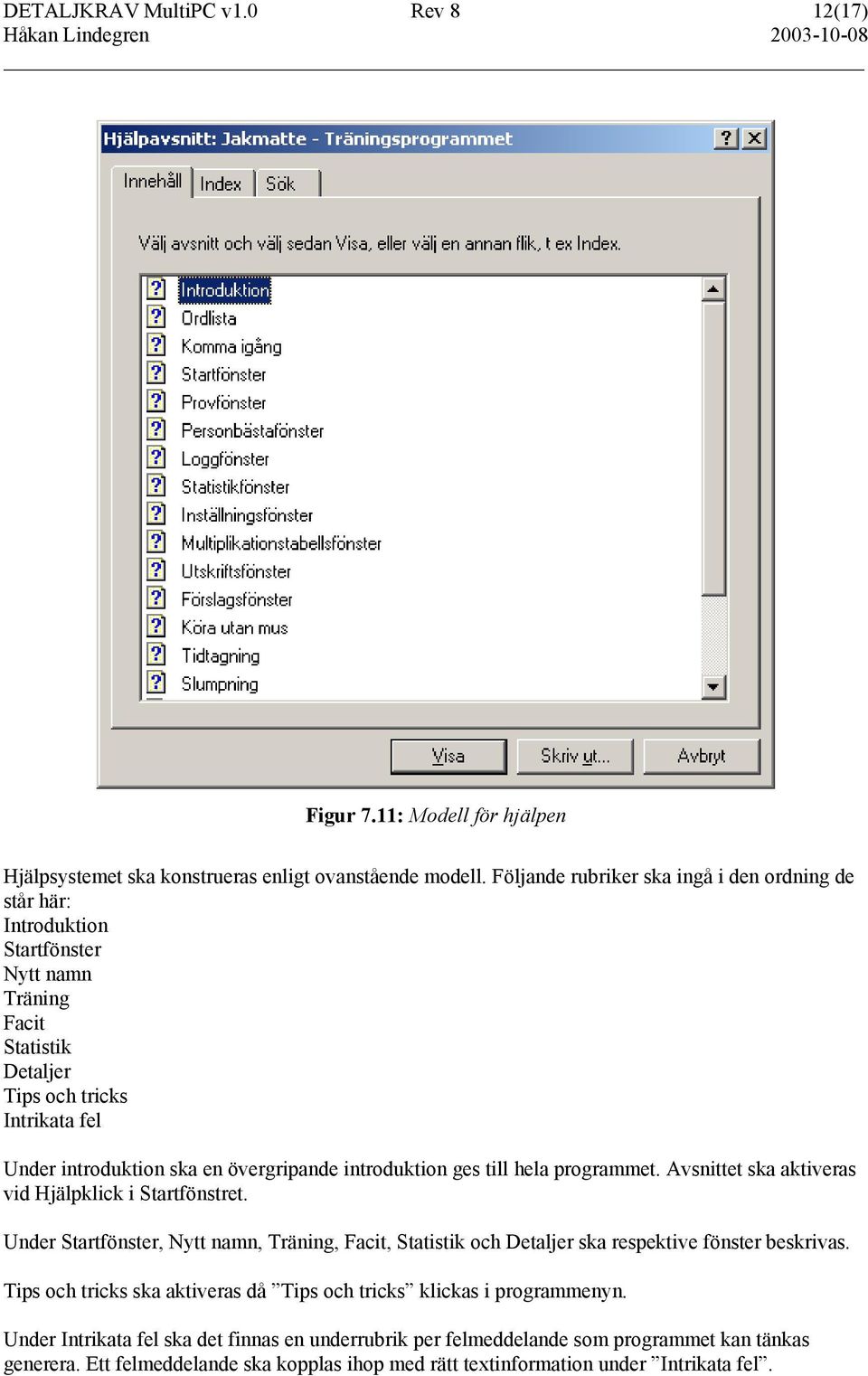 introduktion ges till hela programmet. Avsnittet ska aktiveras vid Hjälpklick i Startfönstret.