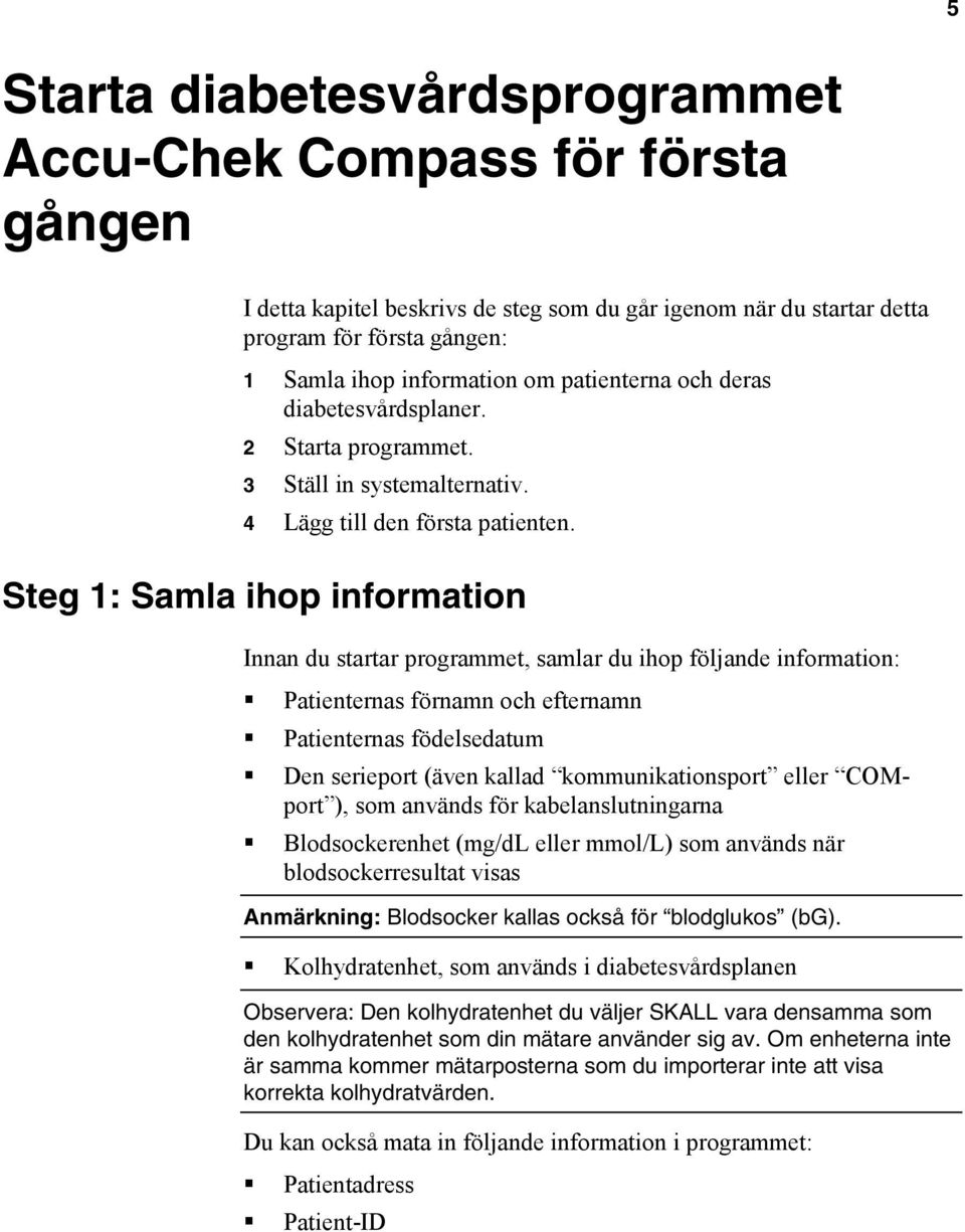 Steg 1: Samla ihop information Innan du startar programmet, samlar du ihop följande information: Patienternas förnamn och efternamn Patienternas födelsedatum Den serieport (även kallad