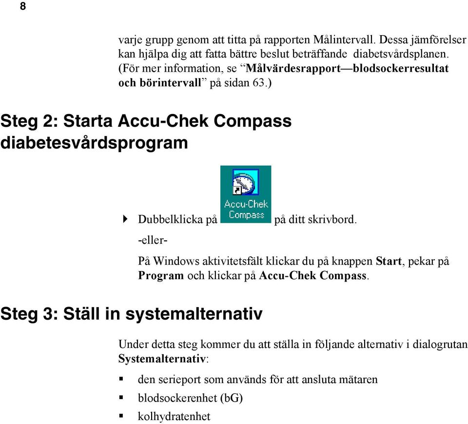 ) Steg 2: Starta Accu-Chek Compass diabetesvårdsprogram Dubbelklicka på på ditt skrivbord.