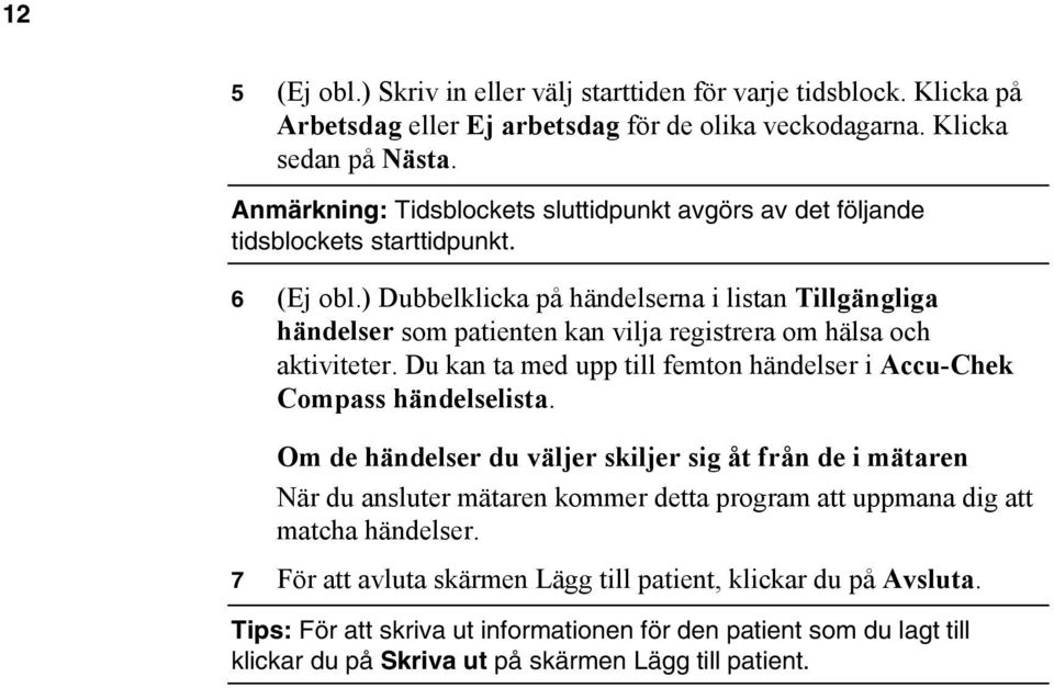 ) Dubbelklicka på händelserna i listan Tillgängliga händelser som patienten kan vilja registrera om hälsa och aktiviteter. Du kan ta med upp till femton händelser i Accu-Chek Compass händelselista.