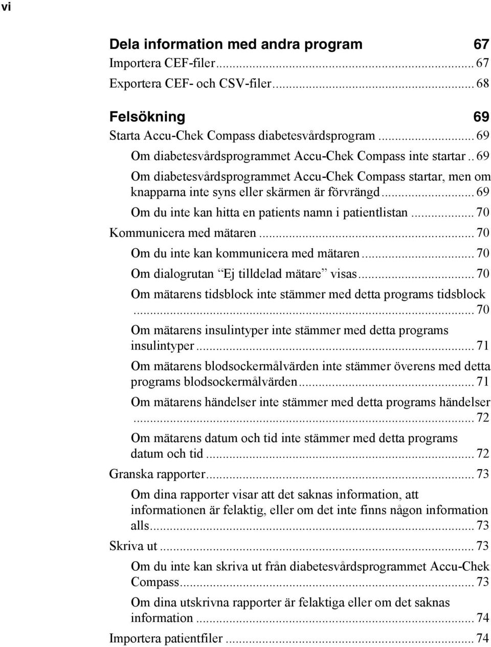 .. 69 Om du inte kan hitta en patients namn i patientlistan... 70 Kommunicera med mätaren... 70 Om du inte kan kommunicera med mätaren... 70 Om dialogrutan Ej tilldelad mätare visas.