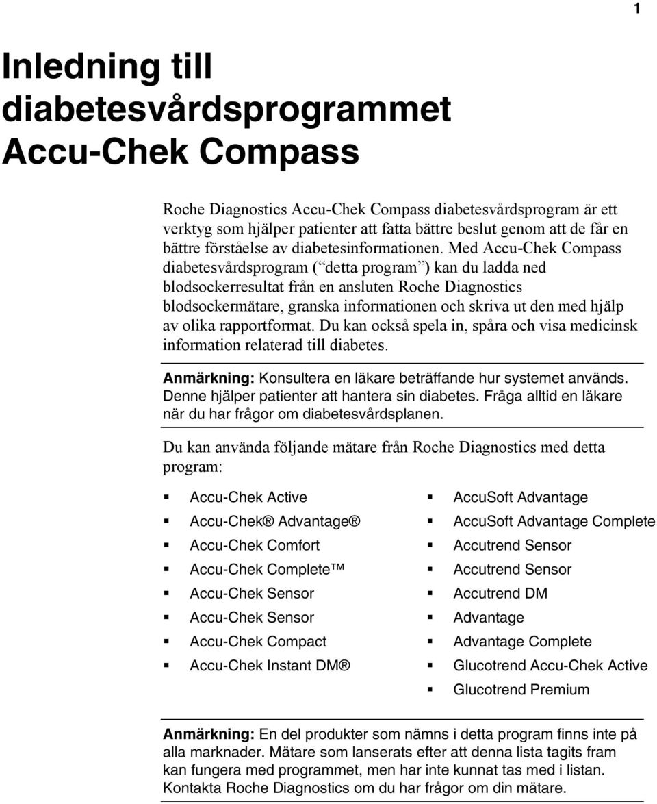 Med Accu-Chek Compass diabetesvårdsprogram ( detta program ) kan du ladda ned blodsockerresultat från en ansluten Roche Diagnostics blodsockermätare, granska informationen och skriva ut den med hjälp