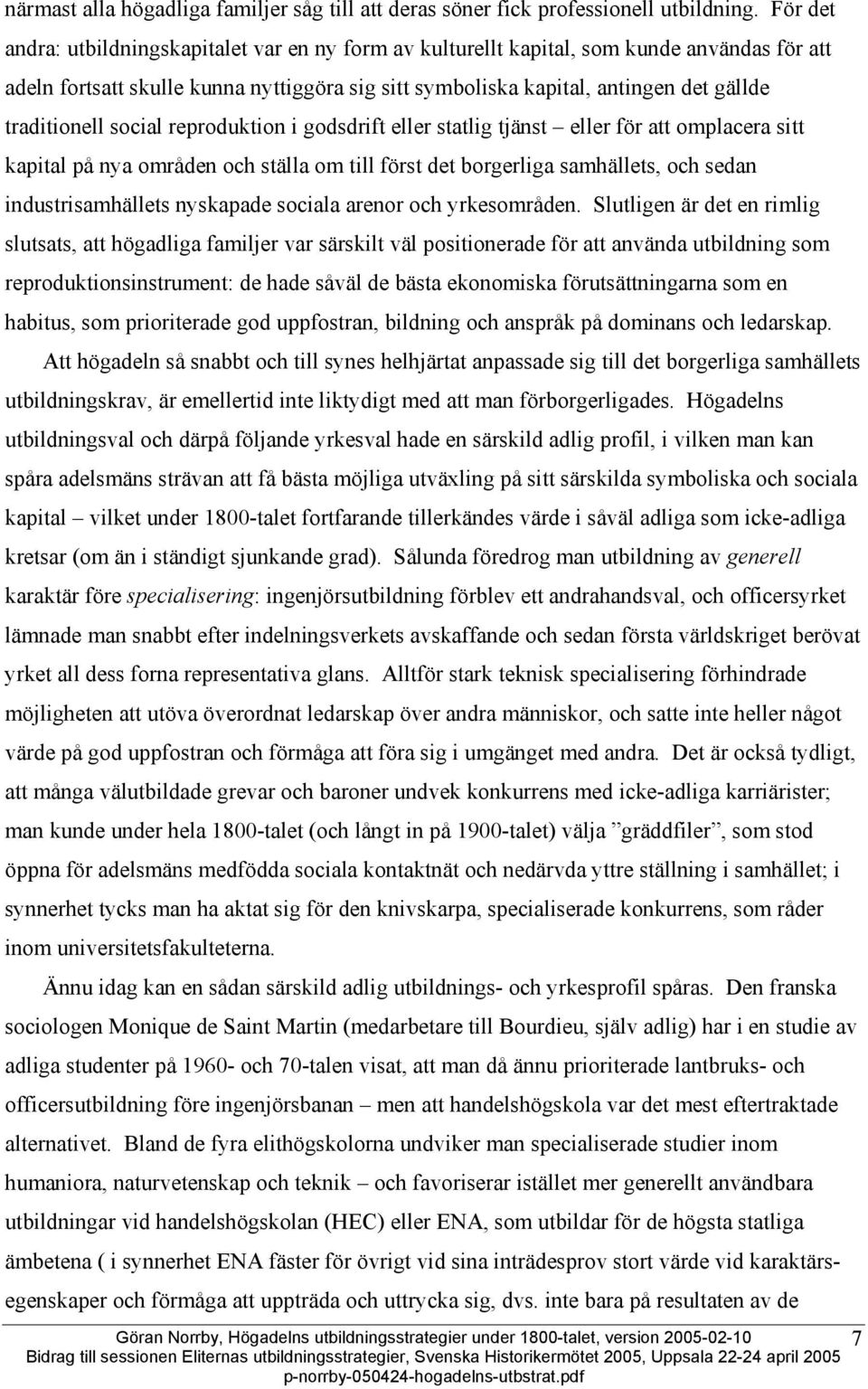 traditionell social reproduktion i godsdrift eller statlig tjänst eller för att omplacera sitt kapital på nya områden och ställa om till först det borgerliga samhällets, och sedan industrisamhällets