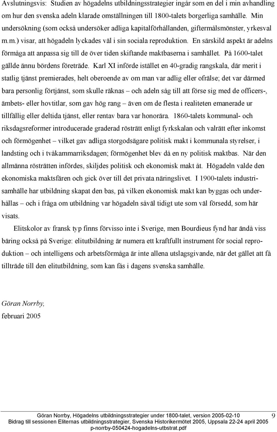 En särskild aspekt är adelns förmåga att anpassa sig till de över tiden skiftande maktbaserna i samhället. På 1600-talet gällde ännu bördens företräde.