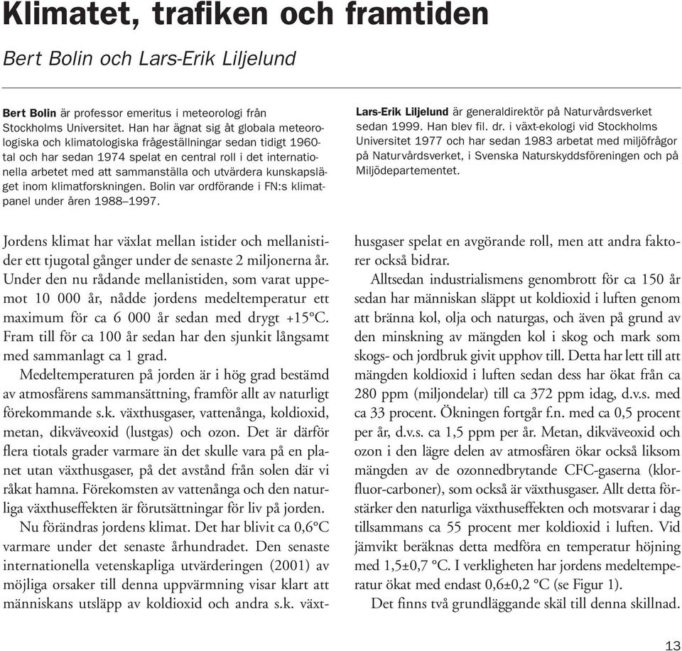 utvärdera kunskapsläget inom klimatforskningen. Bolin var ordförande i FN:s klimatpanel under åren 1988 1997. Lars-Erik Liljelund är generaldirektör på Naturvårdsverket sedan 1999. Han blev fil. dr.