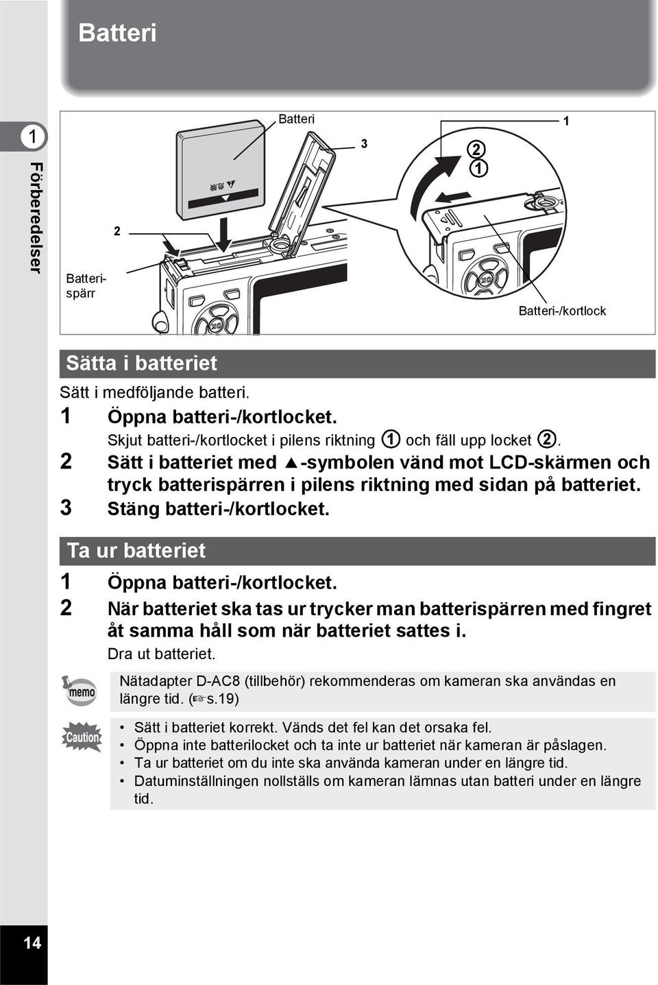 3 Stäng batteri-/kortlocket. Ta ur batteriet 1 Öppna batteri-/kortlocket. 2 När batteriet ska tas ur trycker man batterispärren med fingret åt samma håll som när batteriet sattes i. Dra ut batteriet.