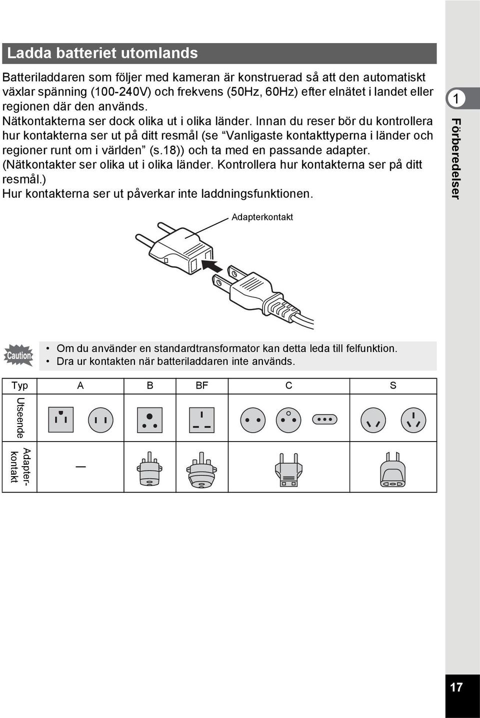 Innan du reser bör du kontrollera hur kontakterna ser ut på ditt resmål (se Vanligaste kontakttyperna i länder och regioner runt om i världen (s.18)) och ta med en passande adapter.