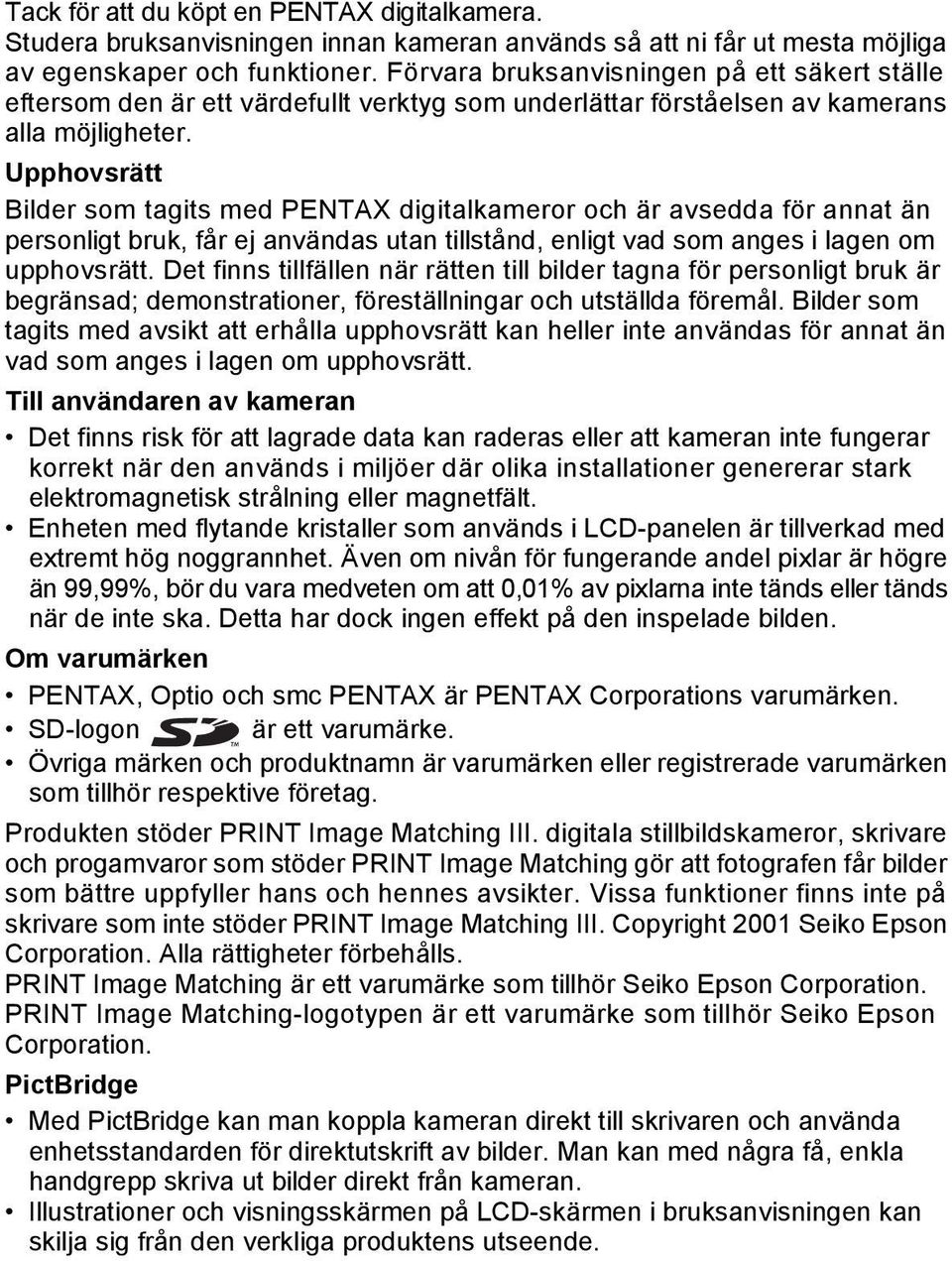 Upphovsrätt Bilder som tagits med PENTAX digitalkameror och är avsedda för annat än personligt bruk, får ej användas utan tillstånd, enligt vad som anges i lagen om upphovsrätt.