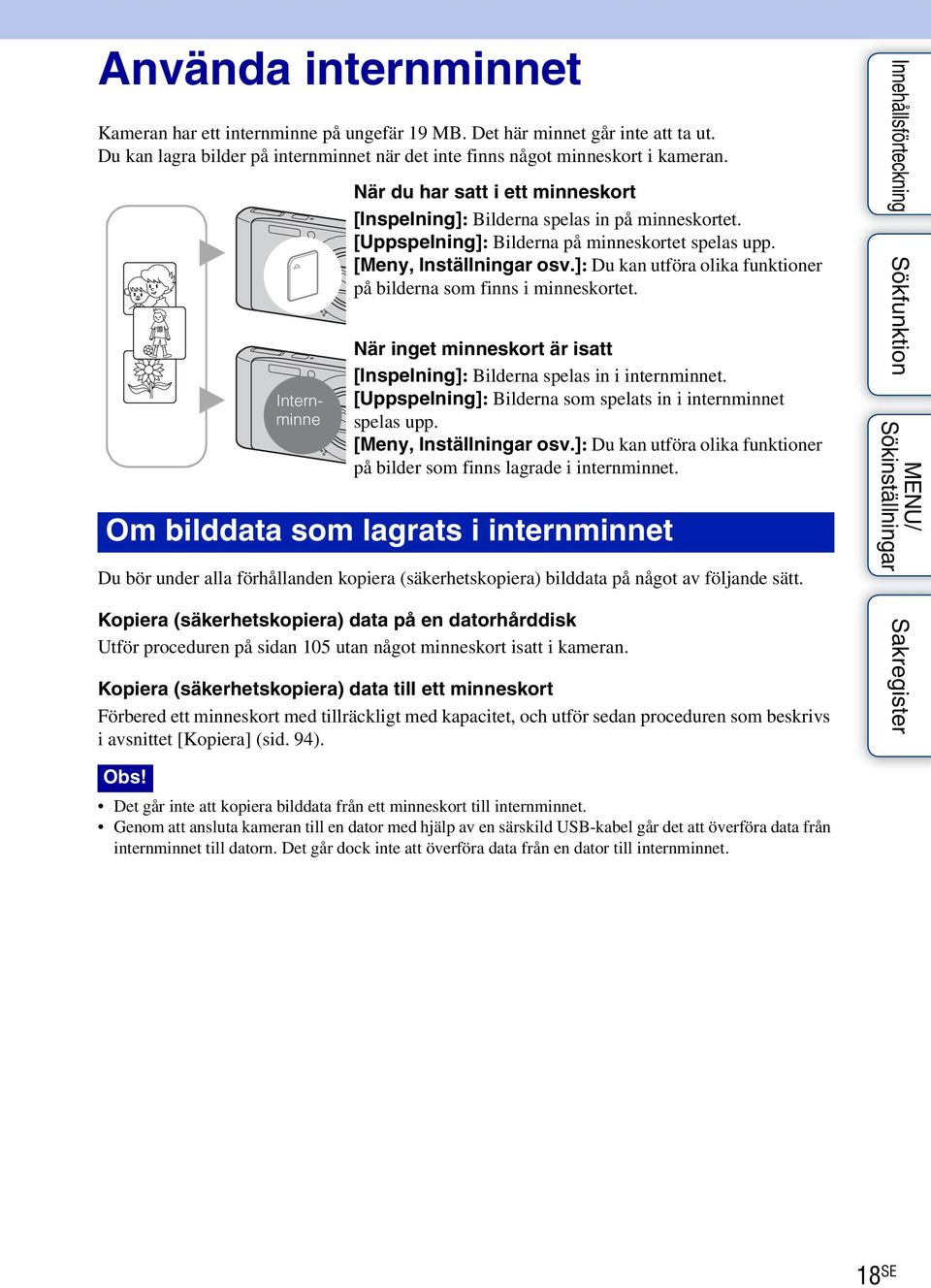 ]: Du kan utföra olika funktioner på bilderna som finns i minneskortet. När inget minneskort är isatt [Inspelning]: Bilderna spelas in i internminnet.