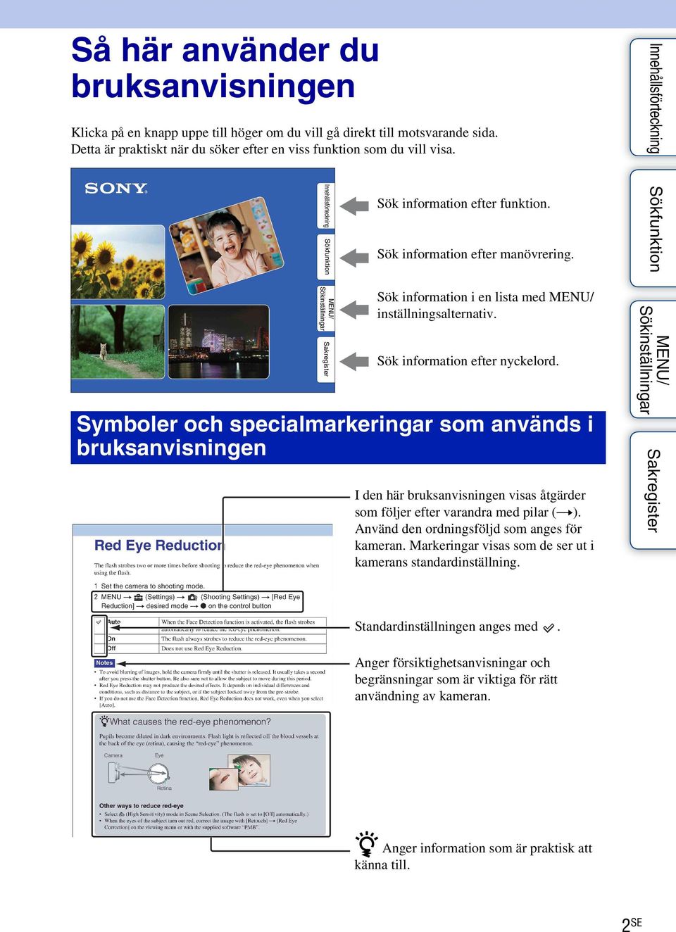 Symboler och specialmarkeringar som används i bruksanvisningen I den här bruksanvisningen visas åtgärder som följer efter varandra med pilar (t). Använd den ordningsföljd som anges för kameran.