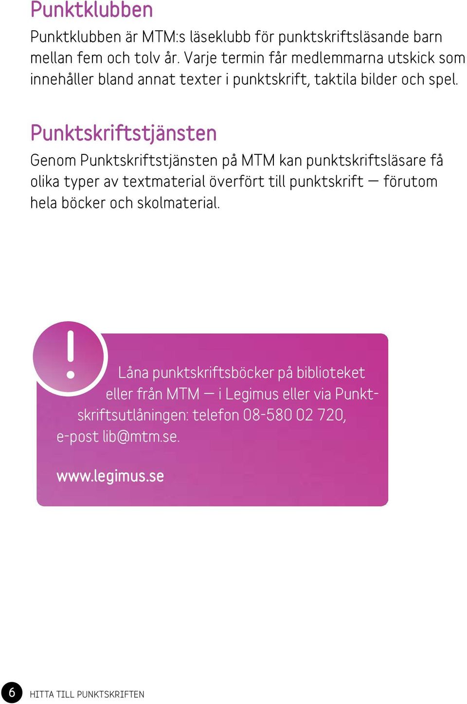 Punktskriftstjänsten Genom Punktskriftstjänsten på MTM kan punktskriftsläsare få olika typer av textmaterial överfört till punktskrift