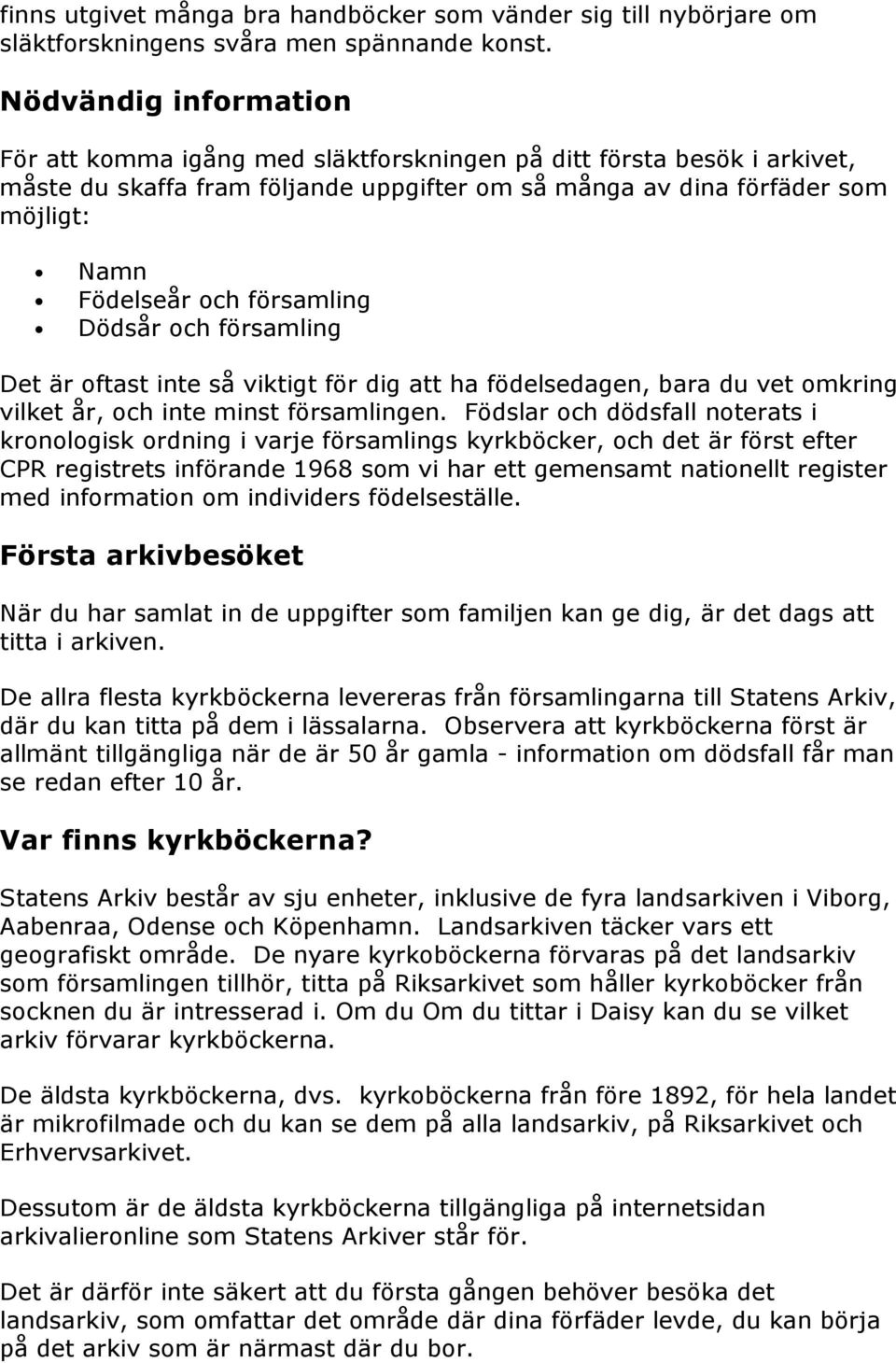 församling Dödsår och församling Det är oftast inte så viktigt för dig att ha födelsedagen, bara du vet omkring vilket år, och inte minst församlingen.