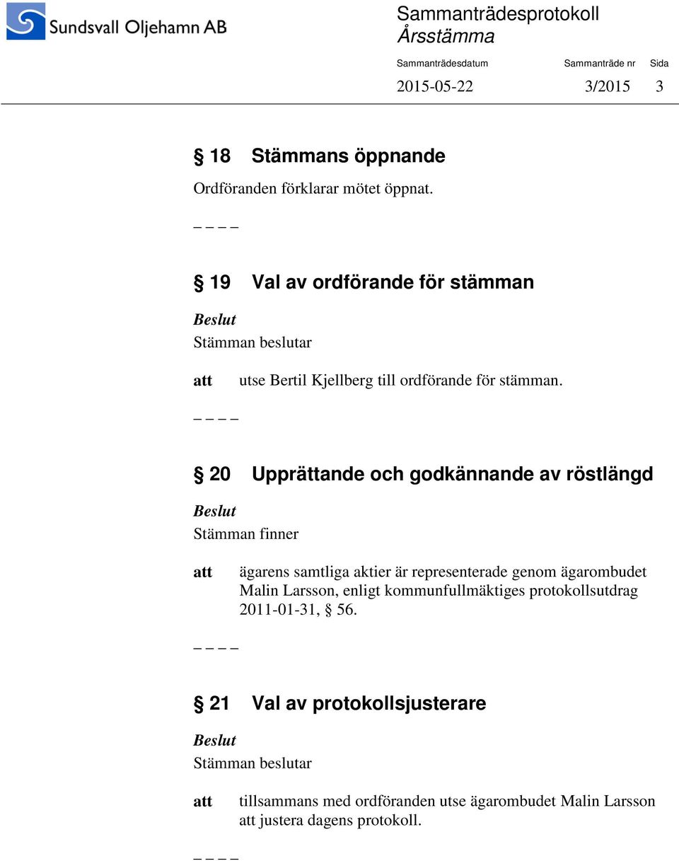 20 Upprättande och godkännande av röstlängd Stämman finner ägarens samtliga aktier är representerade genom