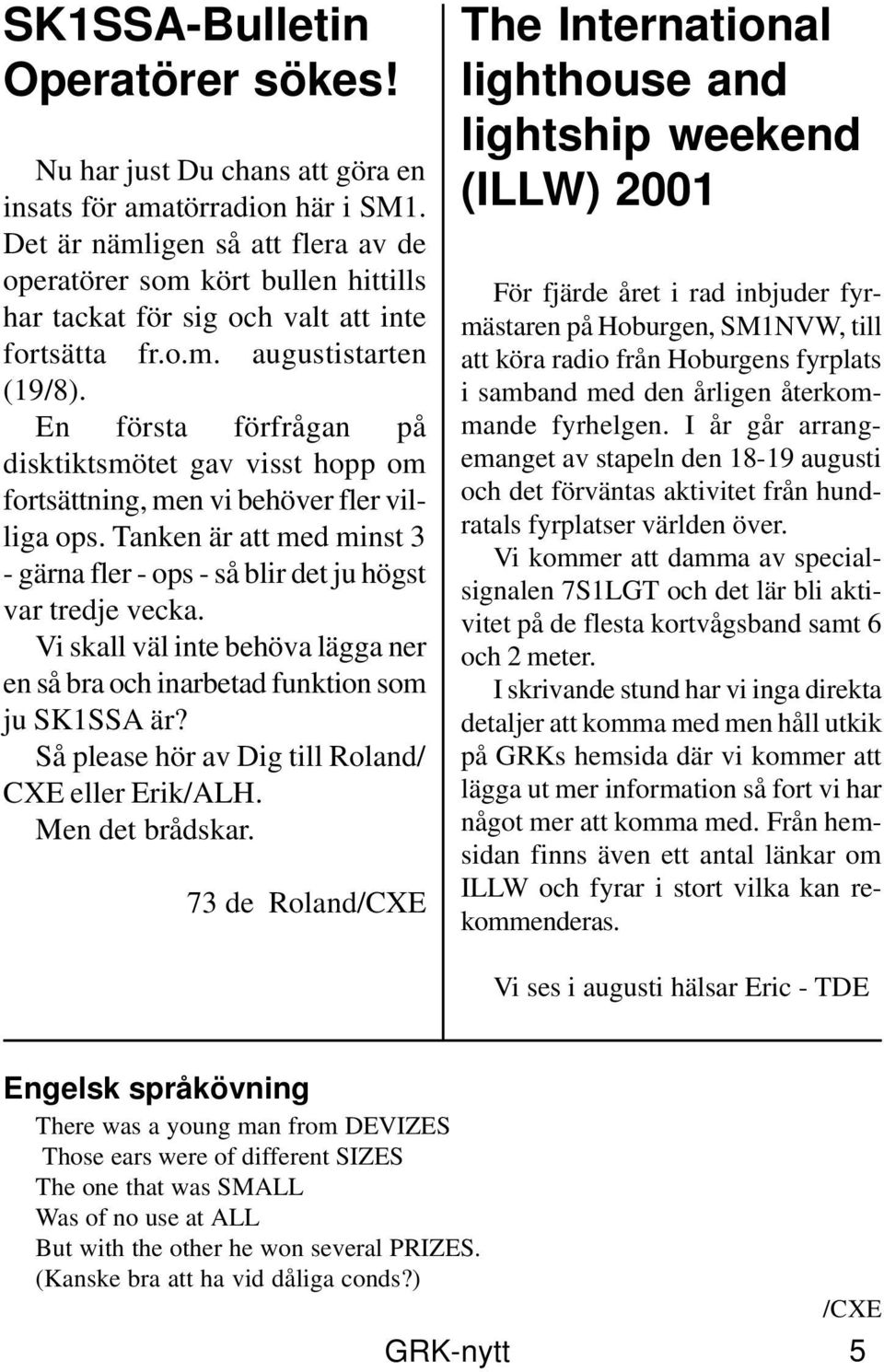 En första förfrågan på disktiktsmötet gav visst hopp om fortsättning, men vi behöver fler villiga ops. Tanken är att med minst 3 - gärna fler - ops - så blir det ju högst var tredje vecka.