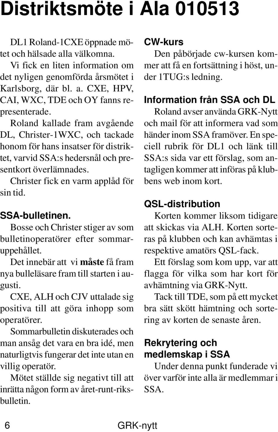 SSA-bulletinen. Bosse och Christer stiger av som bulletinoperatörer efter sommaruppehållet. Det innebär att vi måste få fram nya bulleläsare fram till starten i augusti.