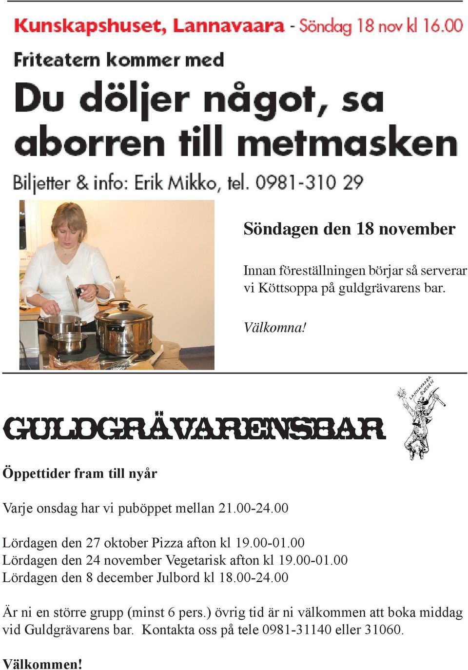 00 Lördagen den 27 oktober Pizza afton kl 19.00-01.00 Lördagen den 24 november Vegetarisk afton kl 19.00-01.00 Lördagen den 8 december Julbord kl 18.