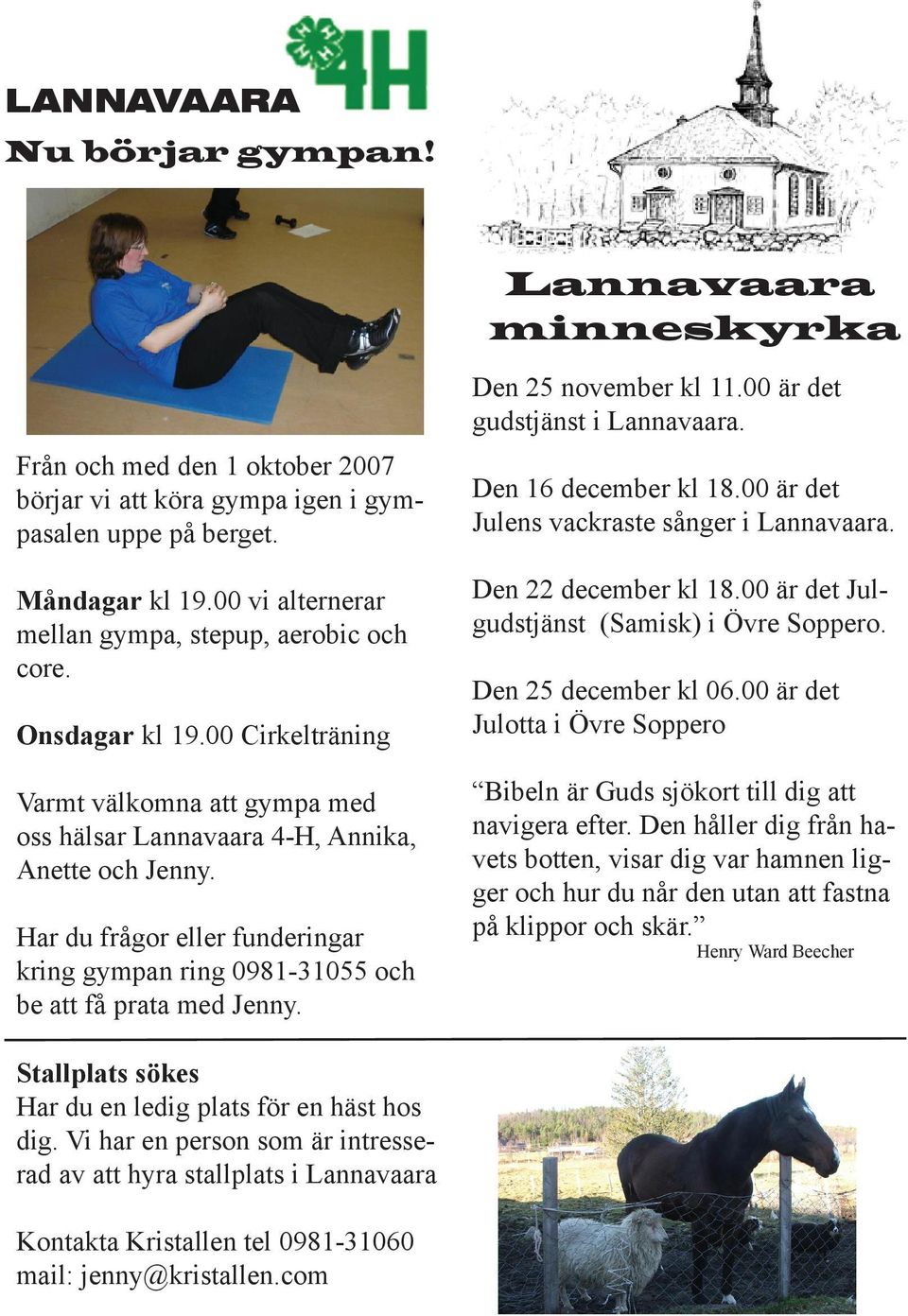 Har du frågor eller funderingar kring gympan ring 0981-31055 och be att få prata med Jenny. Den 25 november kl 11.00 är det gudstjänst i Lannavaara. Den 16 december kl 18.