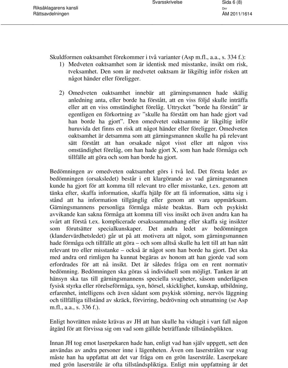 2) Omedveten oaktsamhet innebär att gärningsmannen hade skälig anledning anta, eller borde ha förstått, att en viss följd skulle inträffa eller att en viss omständighet förelåg.