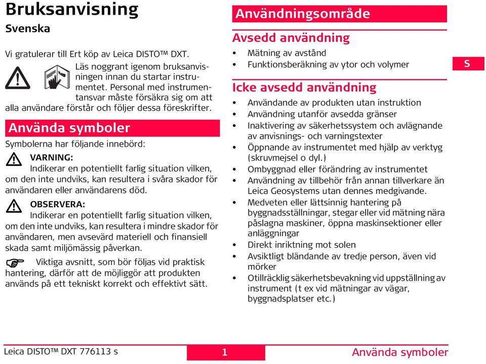 Använda symboler ymbolerna har följande innebörd: VARIG: Indikerar en potentiellt farlig situation vilken, om den inte undviks, kan resultera i svåra skador för användaren eller användarens död.