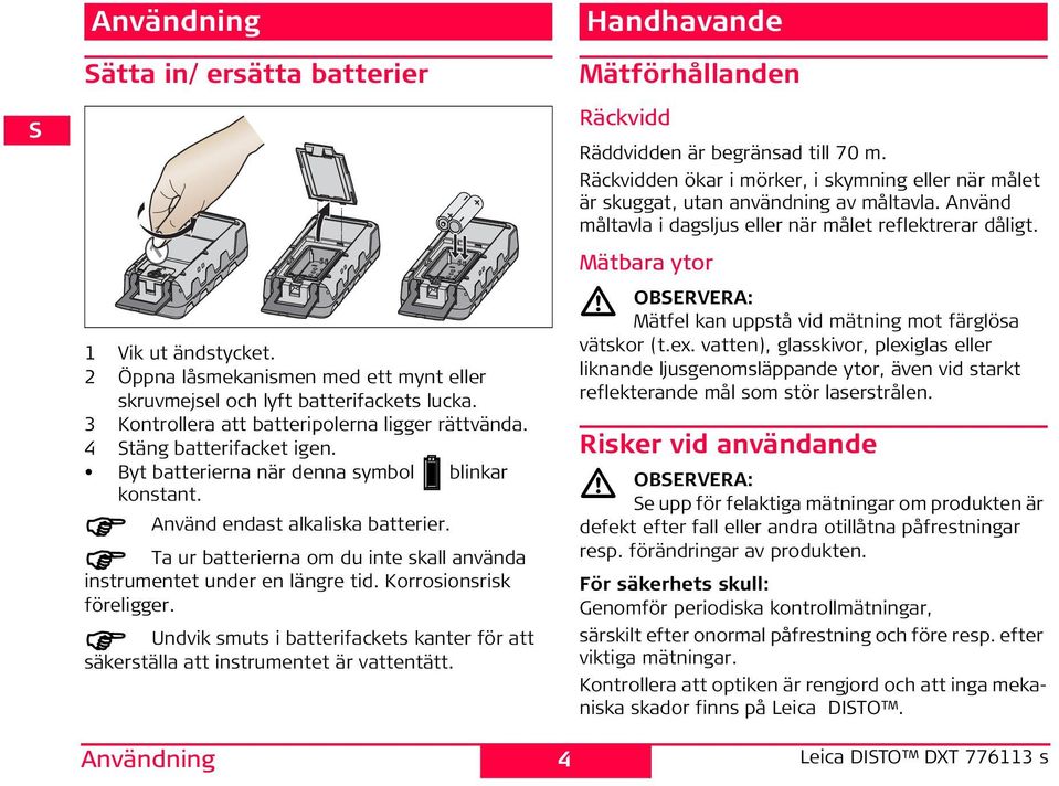 Ta ur batterierna om du inte skall använda instrumentet under en längre tid. Korrosionsrisk föreligger. Undvik smuts i batterifackets kanter för att säkerställa att instrumentet är vattentätt.