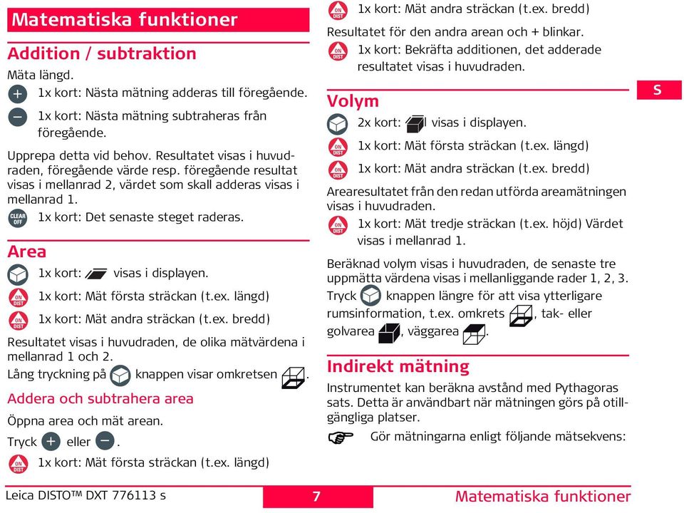 Area 1x kort: visas i displayen. 1x kort: Mät första sträckan (t.ex. längd) 1x kort: Mät andra sträckan (t.ex. bredd) Resultatet visas i huvudraden, de olika mätvärdena i mellanrad 1 och 2.