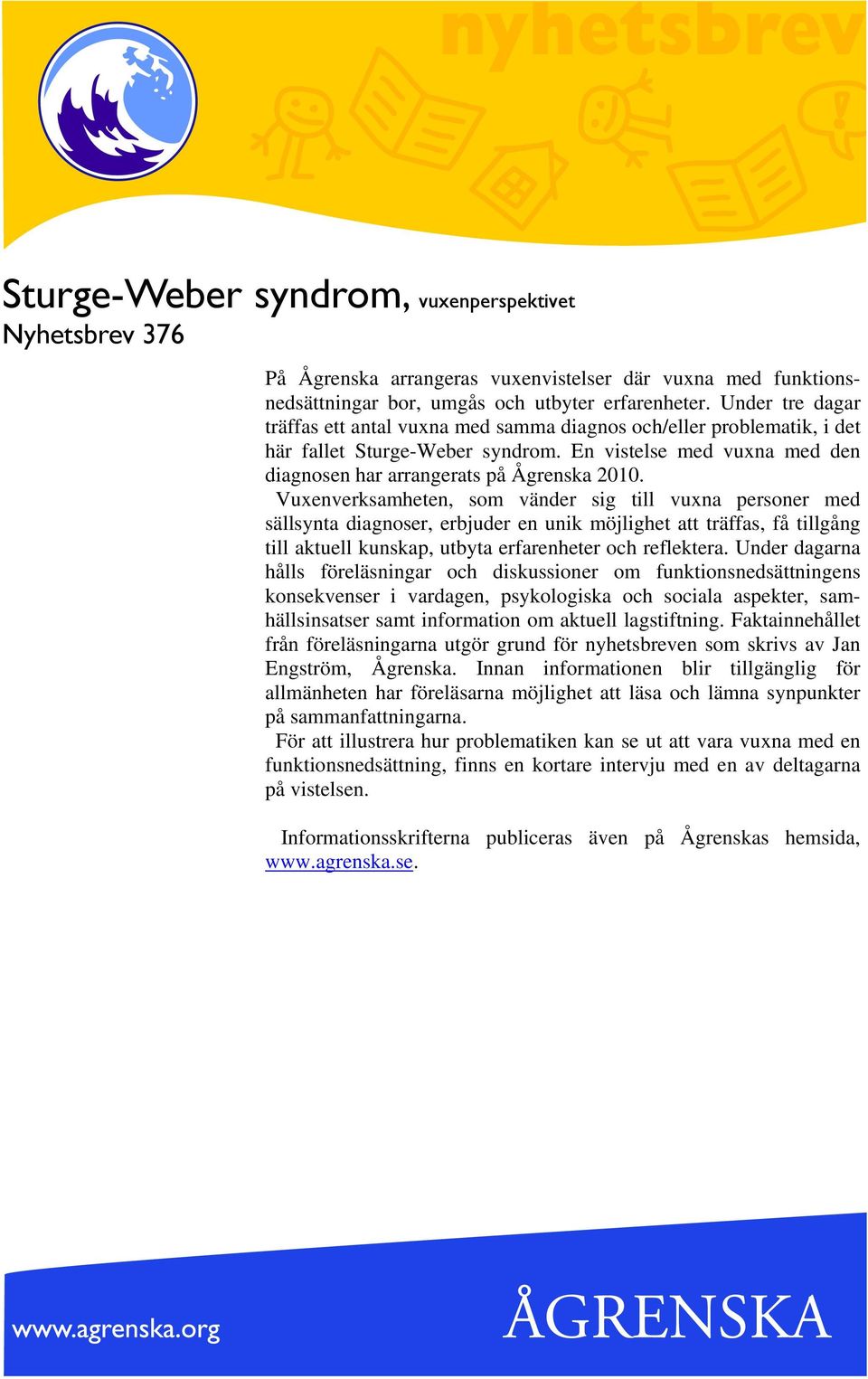 Vuxenverksamheten, som vänder sig till vuxna personer med sällsynta diagnoser, erbjuder en unik möjlighet att träffas, få tillgång till aktuell kunskap, utbyta erfarenheter och reflektera.