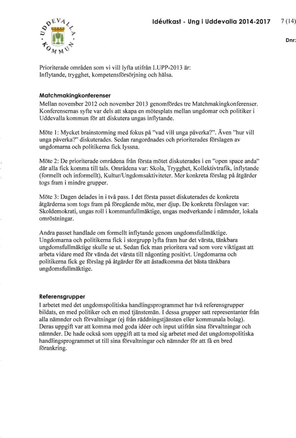 Konferensernas syfte var dels att skapa en mötesplats mellan ungdomar och politiker i Uddevalla kommun för att diskutera ungas inflytande.