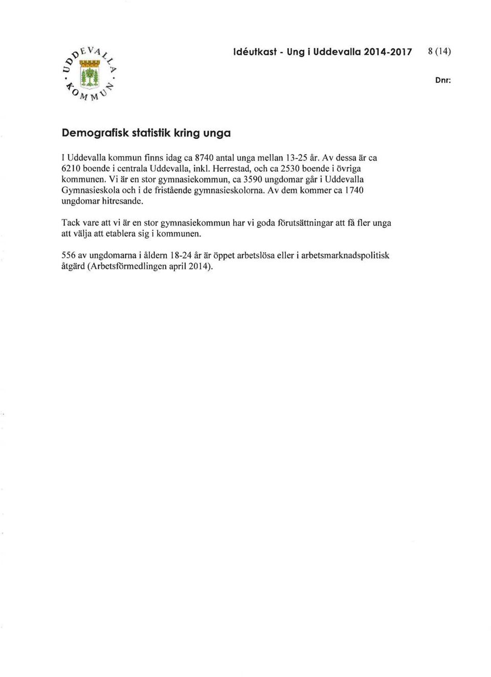 Vi är en stor gymnasiekommun, ca 3590 ungdomar går i Uddevalla Gymnasieskola och i de fristående gymnasieskolorna. Av dem kommer ca 1740 ungdomar hitresande.