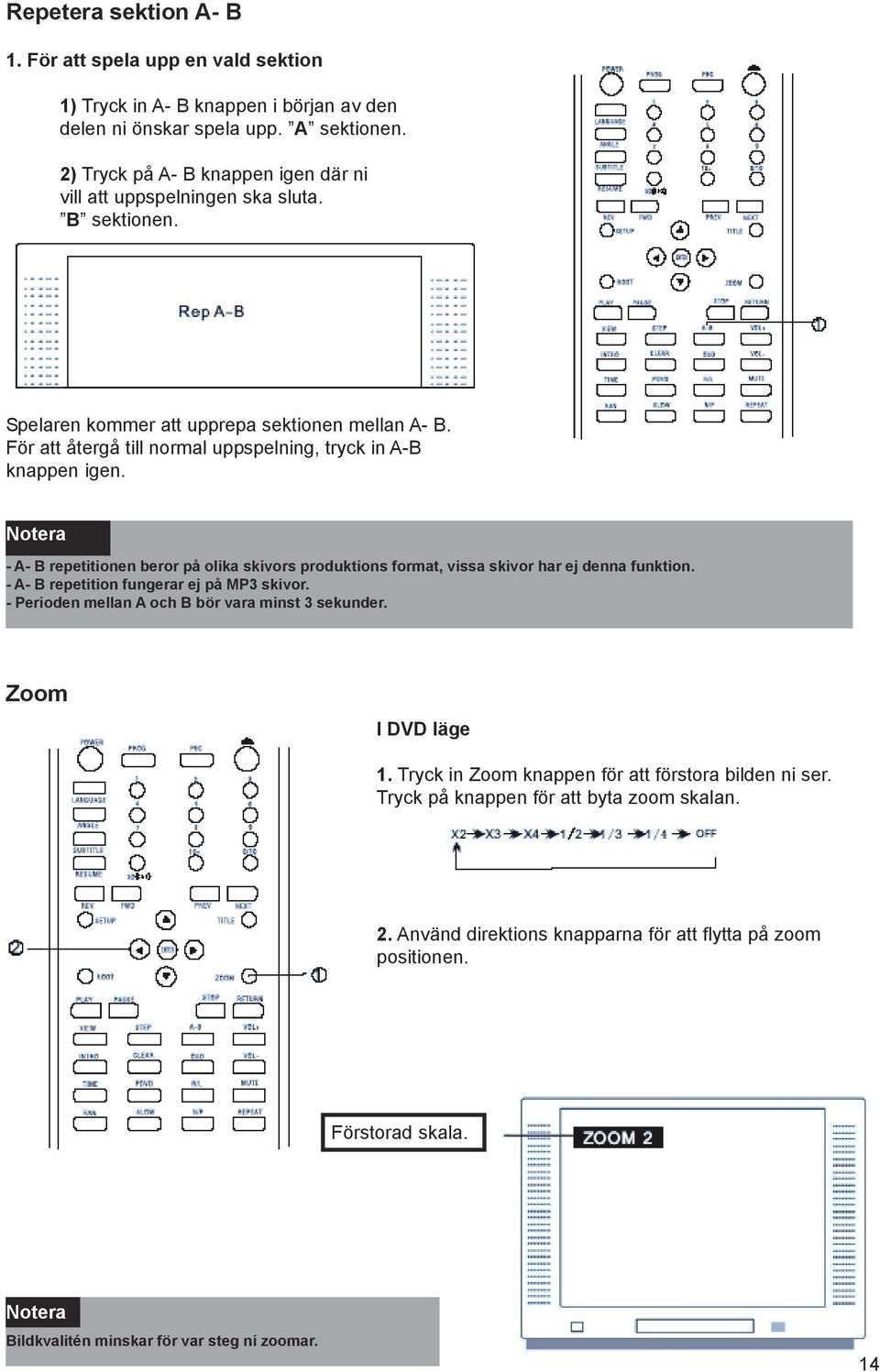 För att återgå till normal uppspelning, tryck in A-B knappen igen. Notera - A- B repetitionen beror på olika skivors produktions format, vissa skivor har ej denna funktion.