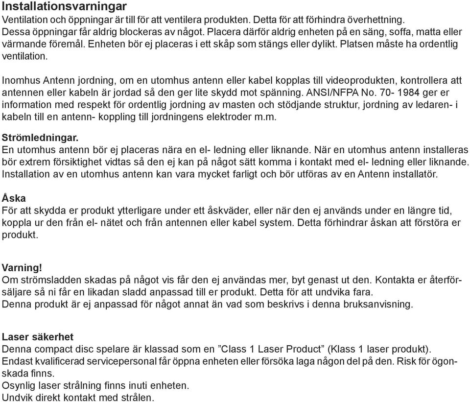 Inomhus Antenn jordning, om en utomhus antenn eller kabel kopplas till videoprodukten, kontrollera att antennen eller kabeln är jordad så den ger lite skydd mot spänning. ANSI/NFPA No.