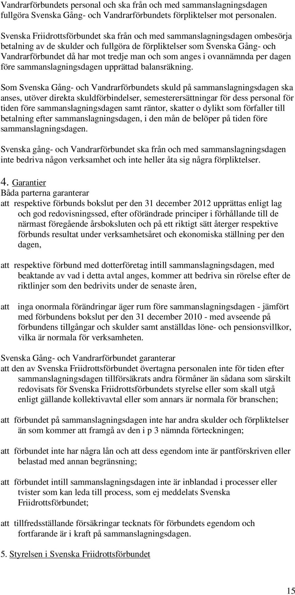 anges i ovannämnda per dagen före sammanslagningsdagen upprättad balansräkning.