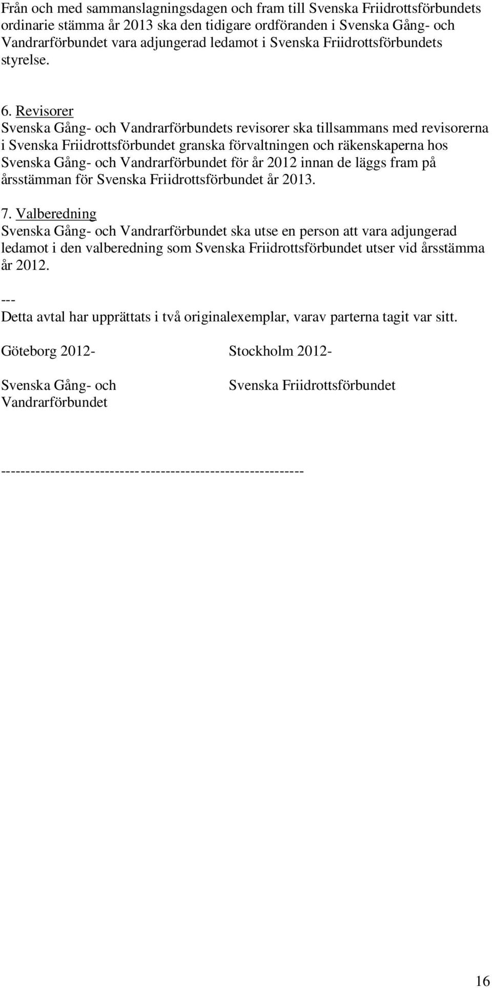 Revisorer Svenska Gång- och Vandrarförbundets revisorer ska tillsammans med revisorerna i Svenska Friidrottsförbundet granska förvaltningen och räkenskaperna hos Svenska Gång- och Vandrarförbundet