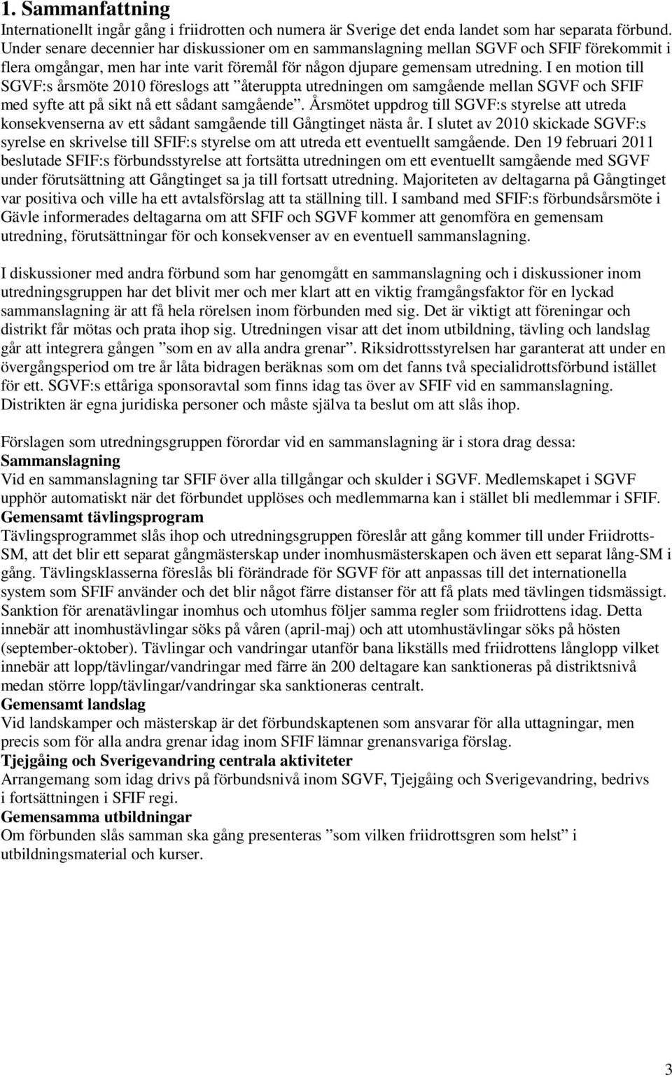 I en motion till SGVF:s årsmöte 2010 föreslogs att återuppta utredningen om samgående mellan SGVF och SFIF med syfte att på sikt nå ett sådant samgående.