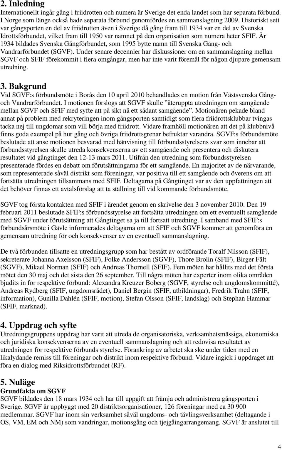 heter SFIF. År 1934 bildades Svenska Gångförbundet, som 1995 bytte namn till Svenska Gång- och Vandrarförbundet (SGVF).