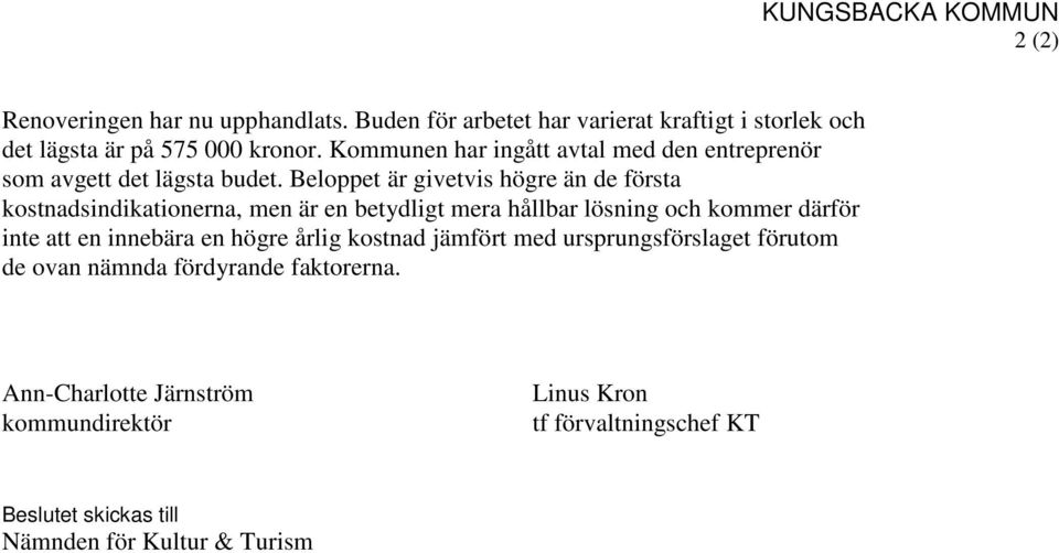 Beloppet är givetvis högre än de första kostnadsindikationerna, men är en betydligt mera hållbar lösning och kommer därför inte att en innebära en